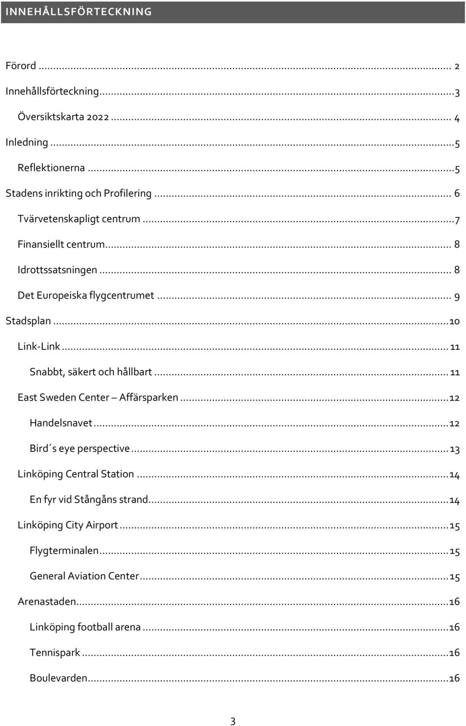 .. 11 Snabbt, säkert och hållbart... 11 East Sweden Center Affärsparken... 12 Handelsnavet... 12 Bird s eye perspective... 13 Linköping Central Station.