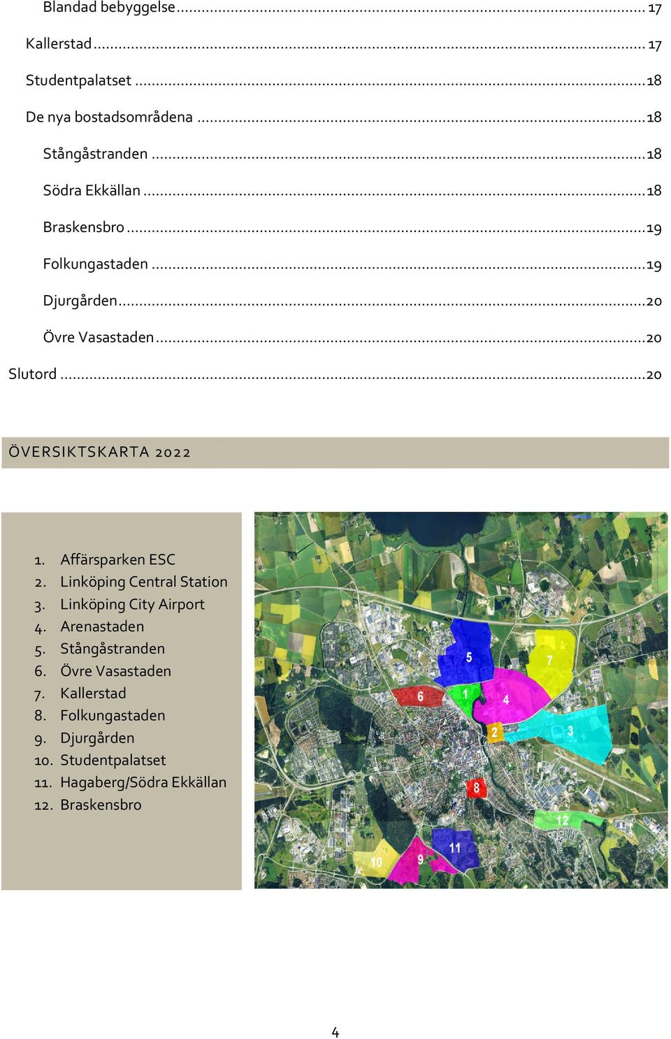 .....20 ÖVERSIKTSKARTA 2022 1. Affärsparken ESC 2. Linköping Central Station 3. Linköping City Airport 4. Arenastaden 5.