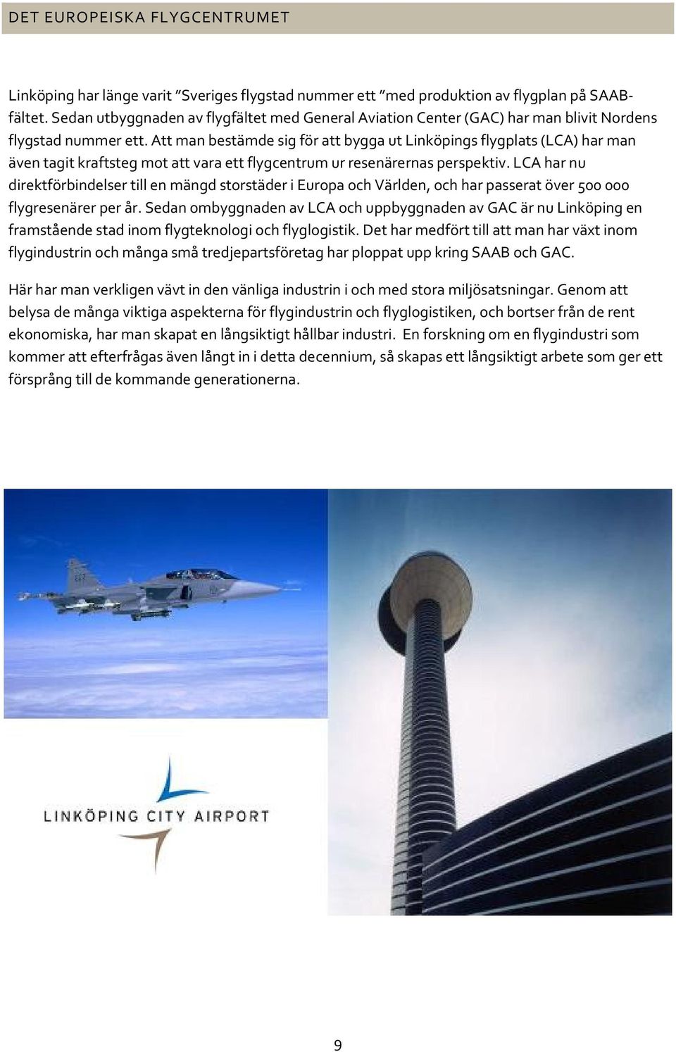 Att man bestämde sig för att bygga ut Linköpings flygplats (LCA) har man även tagit kraftsteg mot att vara ett flygcentrum ur resenärernas perspektiv.