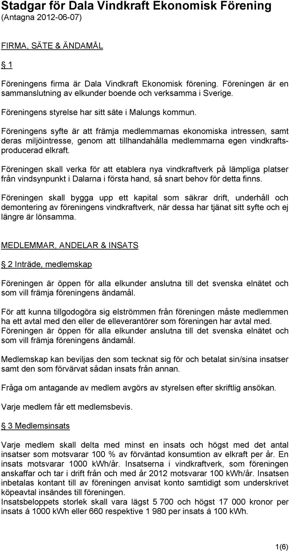 Föreningens syfte är att främja medlemmarnas ekonomiska intressen, samt deras miljöintresse, genom att tillhandahålla medlemmarna egen vindkraftsproducerad elkraft.