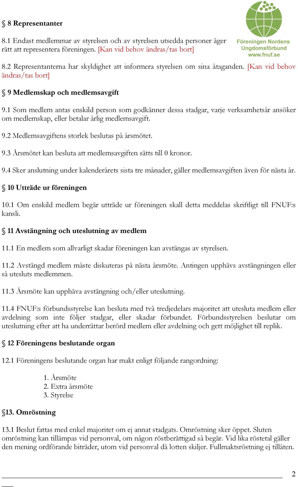 1 Som medlem antas enskild person som godkänner dessa stadgar, varje verksamhetsår ansöker om medlemskap, eller betalar årlig medlemsavgift. 9.