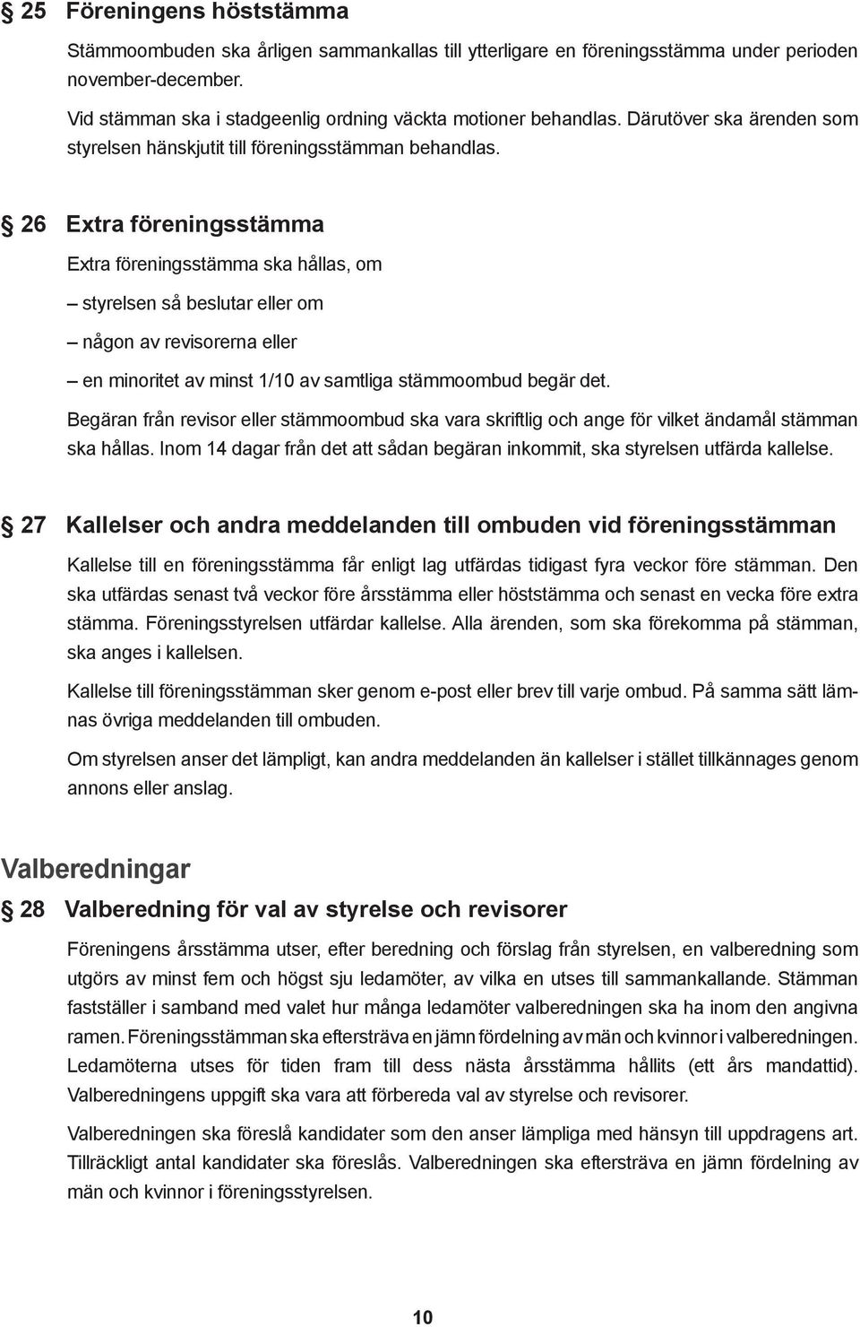 26 Extra föreningsstämma Extra föreningsstämma ska hållas, om styrelsen så beslutar eller om någon av revisorerna eller en minoritet av minst 1/10 av samtliga stämmoombud begär det.