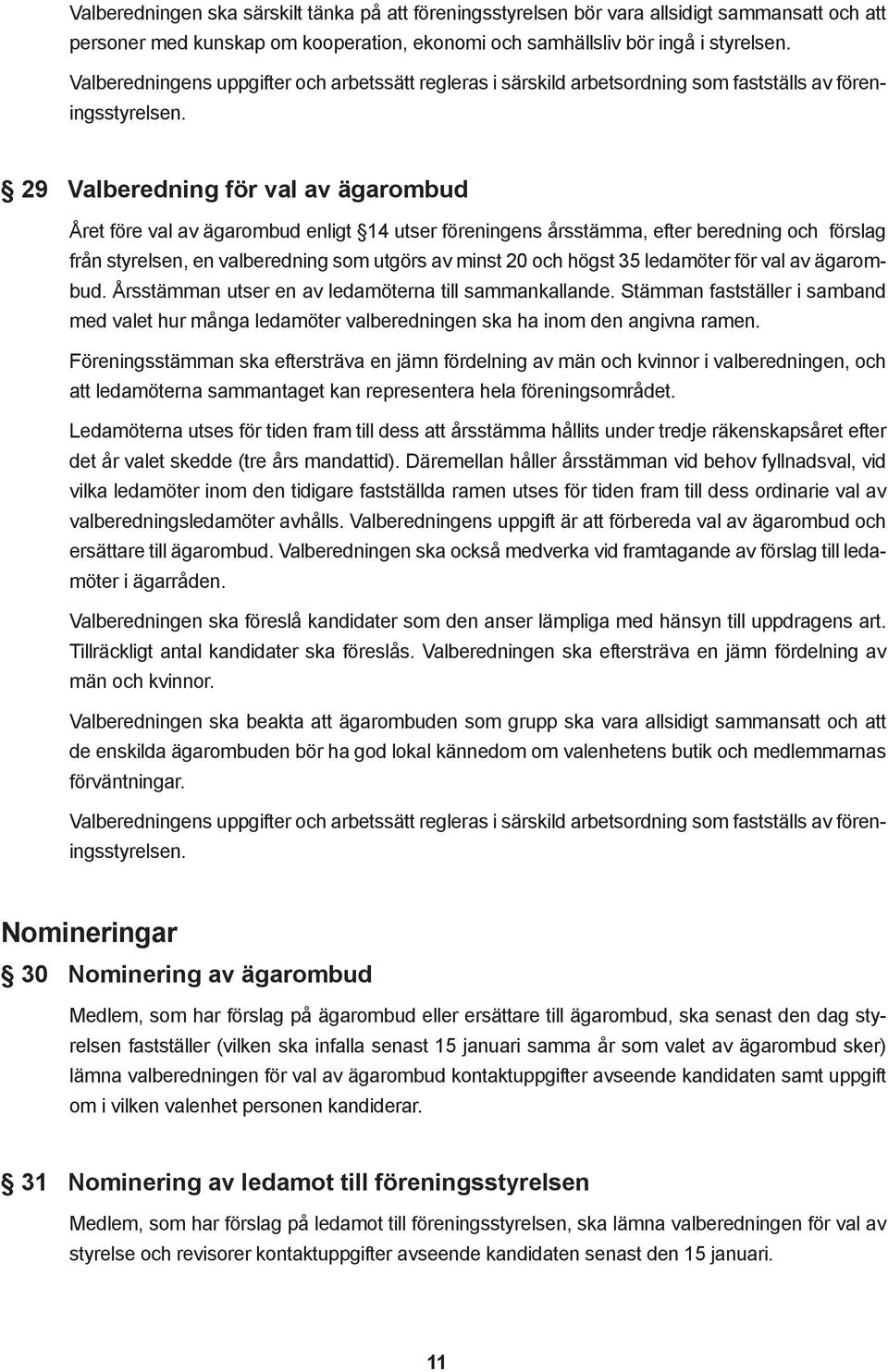 29 Valberedning för val av ägarombud Året före val av ägarombud enligt 14 utser föreningens årsstämma, efter beredning och förslag från styrelsen, en valberedning som utgörs av minst 20 och högst 35