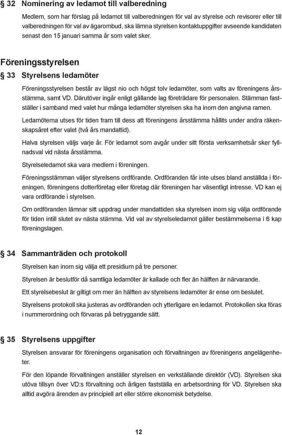 Föreningsstyrelsen 33 Styrelsens ledamöter Föreningsstyrelsen består av lägst nio och högst tolv ledamöter, som valts av föreningens årsstämma, samt VD.