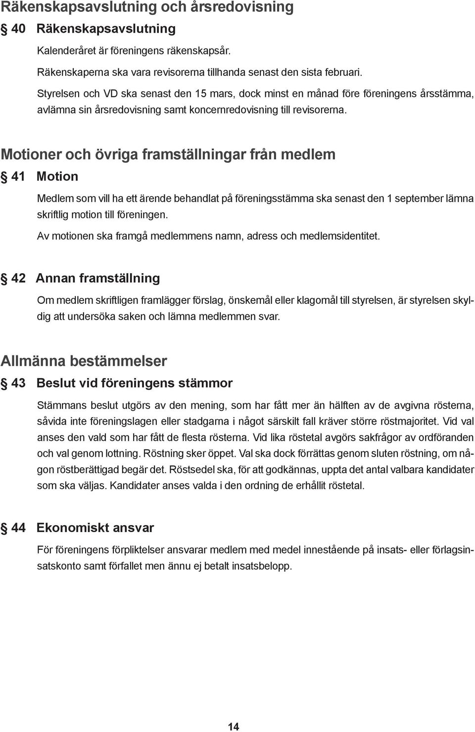 Motioner och övriga framställningar från medlem 41 Motion Medlem som vill ha ett ärende behandlat på föreningsstämma ska senast den 1 september lämna skriftlig motion till föreningen.