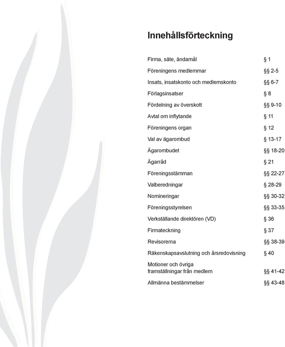 Föreningsstämman 22-27 Valberedningar 28-29 Nomineringar 30-32 Föreningsstyrelsen 33-35 Verkställande direktören (VD) 36