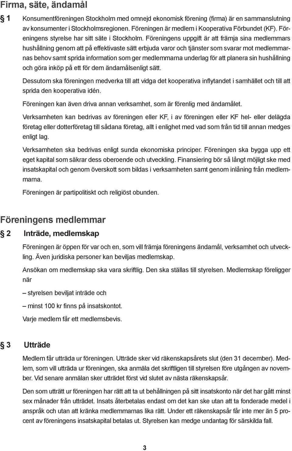 Föreningens uppgift är att främja sina medlemmars hushållning genom att på effektivaste sätt erbjuda varor och tjänster som svarar mot medlemmarnas behov samt sprida information som ger medlemmarna