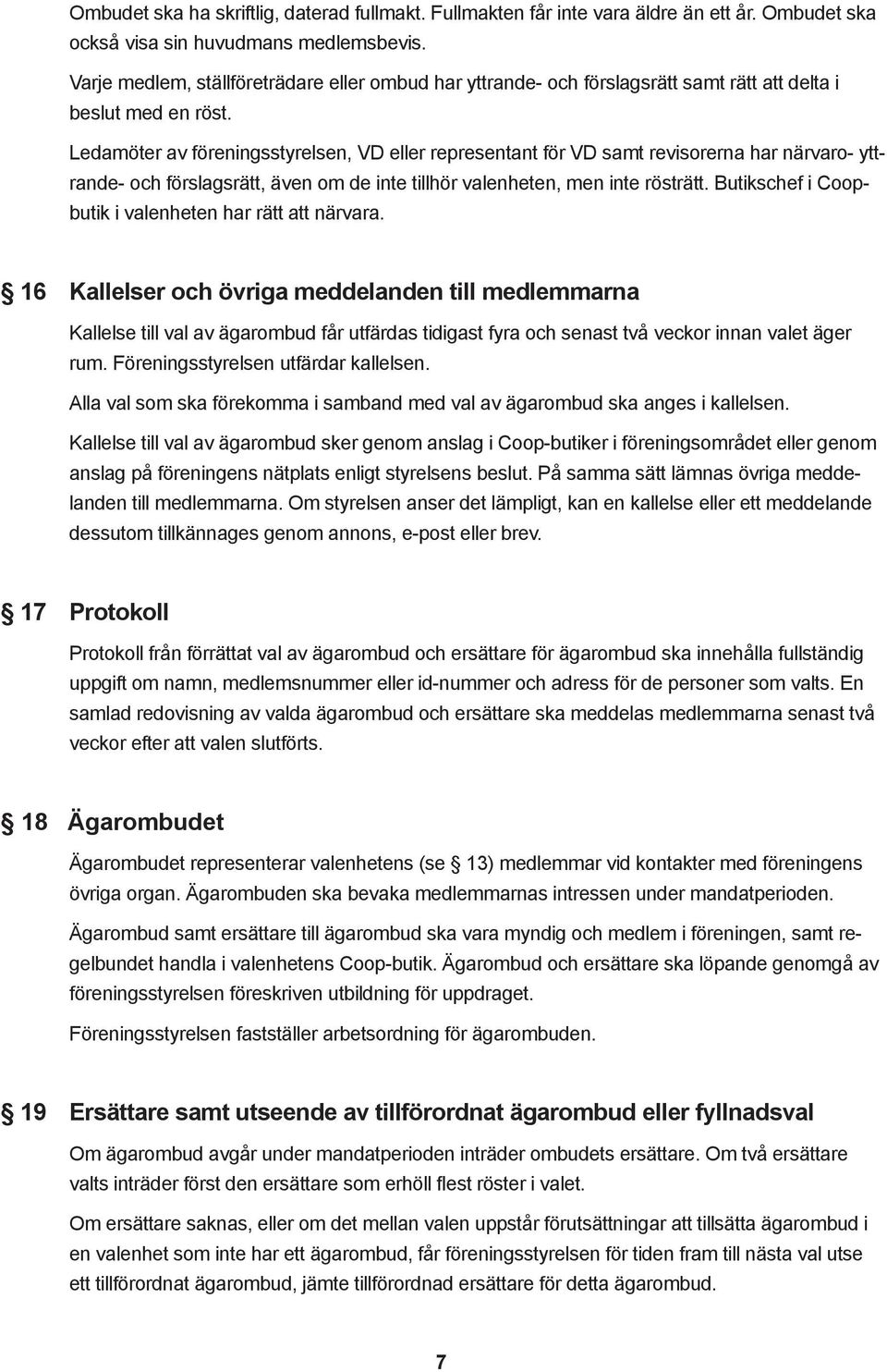 Ledamöter av föreningsstyrelsen, VD eller representant för VD samt revisorerna har närvaro- yttrande- och förslagsrätt, även om de inte tillhör valenheten, men inte rösträtt.