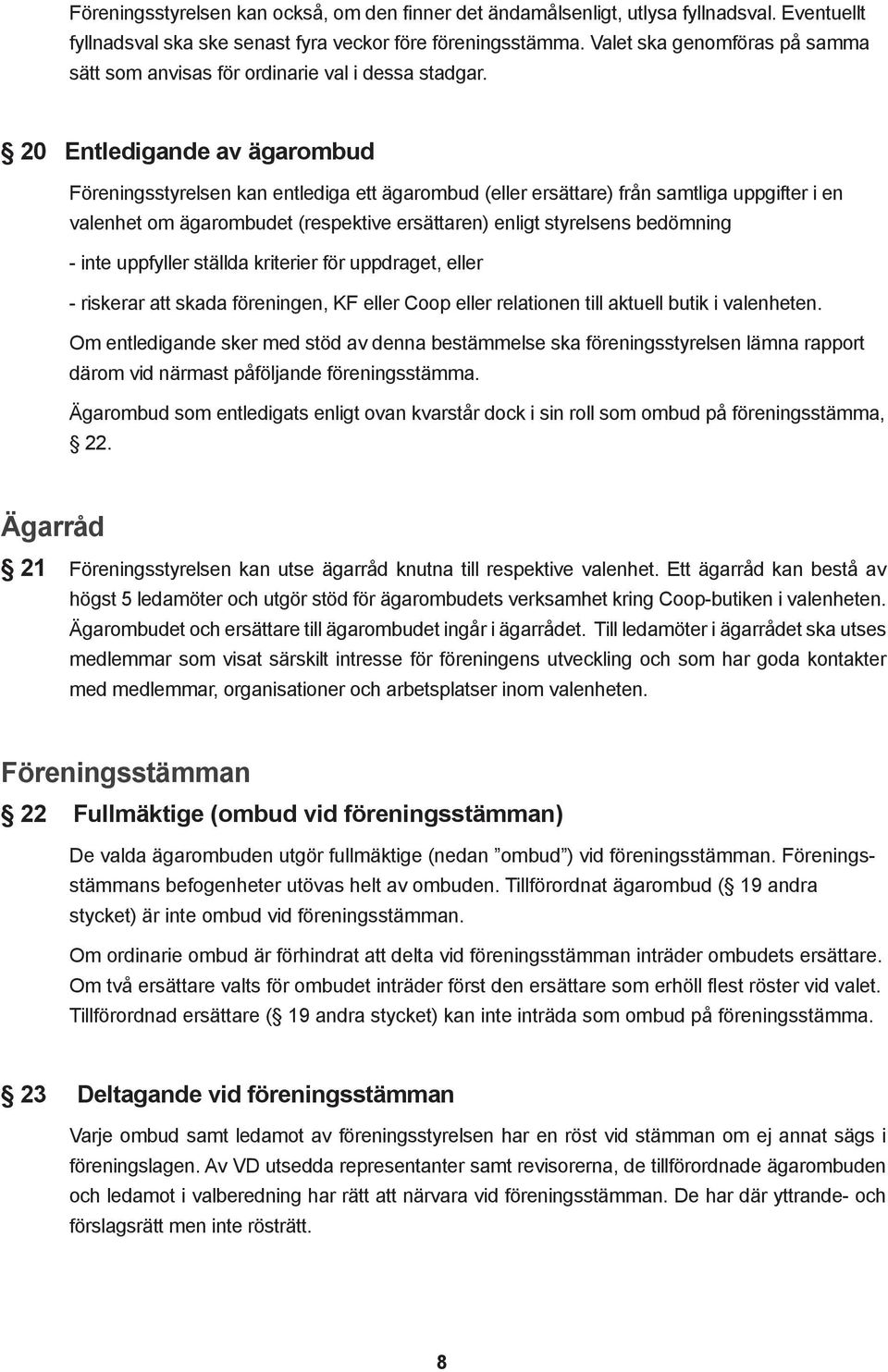20 Entledigande av ägarombud Föreningsstyrelsen kan entlediga ett ägarombud (eller ersättare) från samtliga uppgifter i en valenhet om ägarombudet (respektive ersättaren) enligt styrelsens bedömning