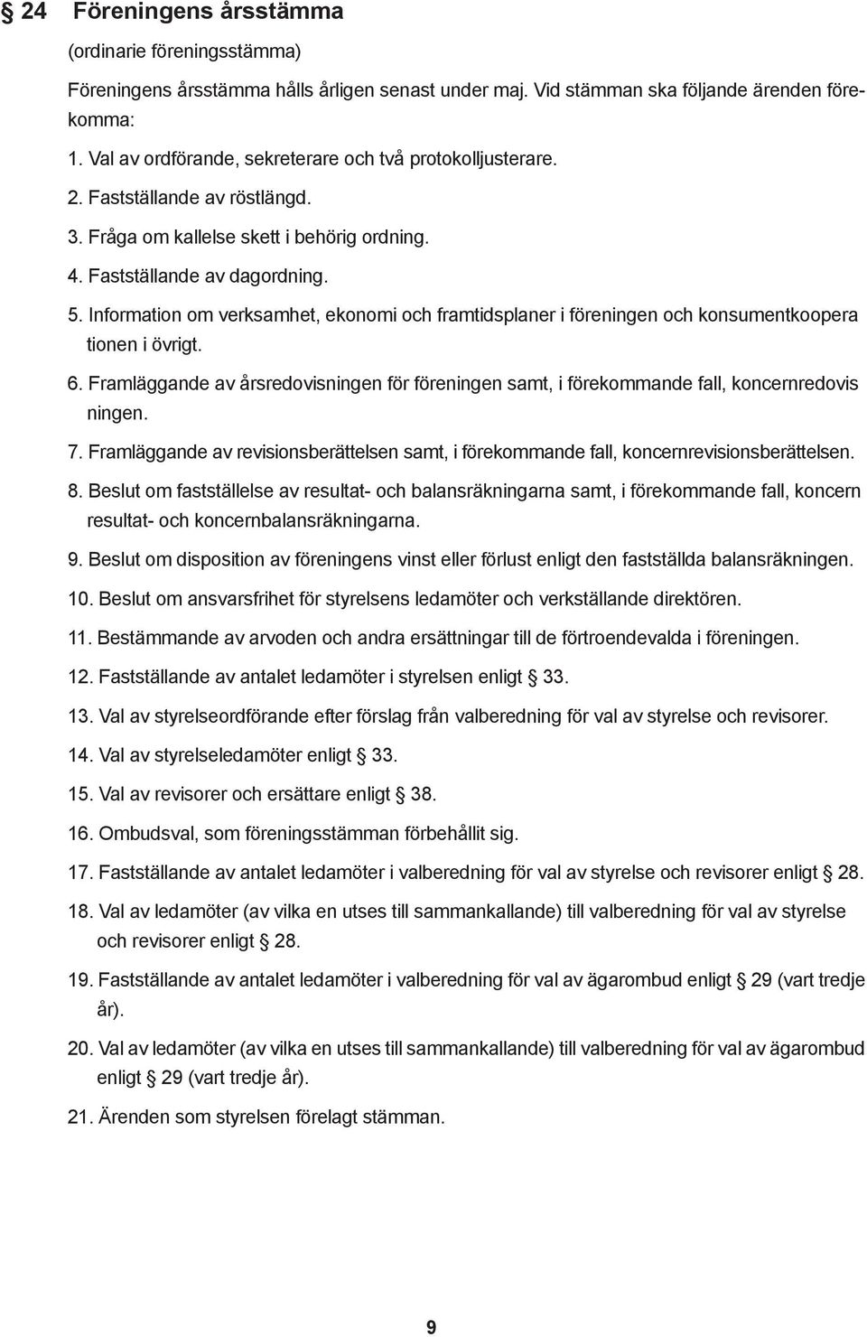 Information om verksamhet, ekonomi och framtidsplaner i föreningen och konsumentkoopera tionen i övrigt. 6.