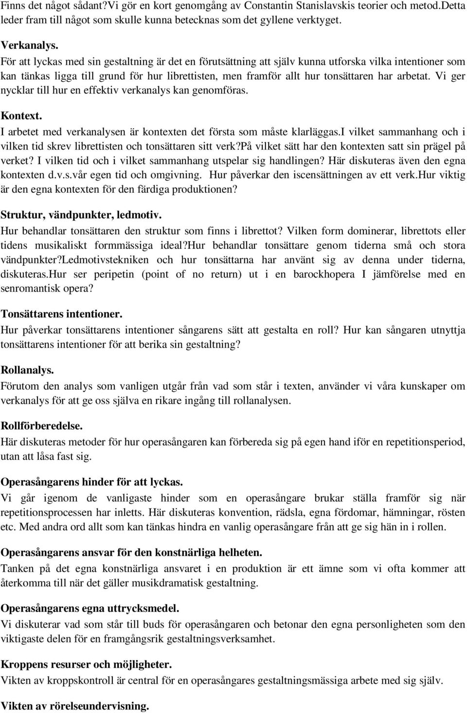 arbetat. Vi ger nycklar till hur en effektiv verkanalys kan genomföras. Kontext. I arbetet med verkanalysen är kontexten det första som måste klarläggas.