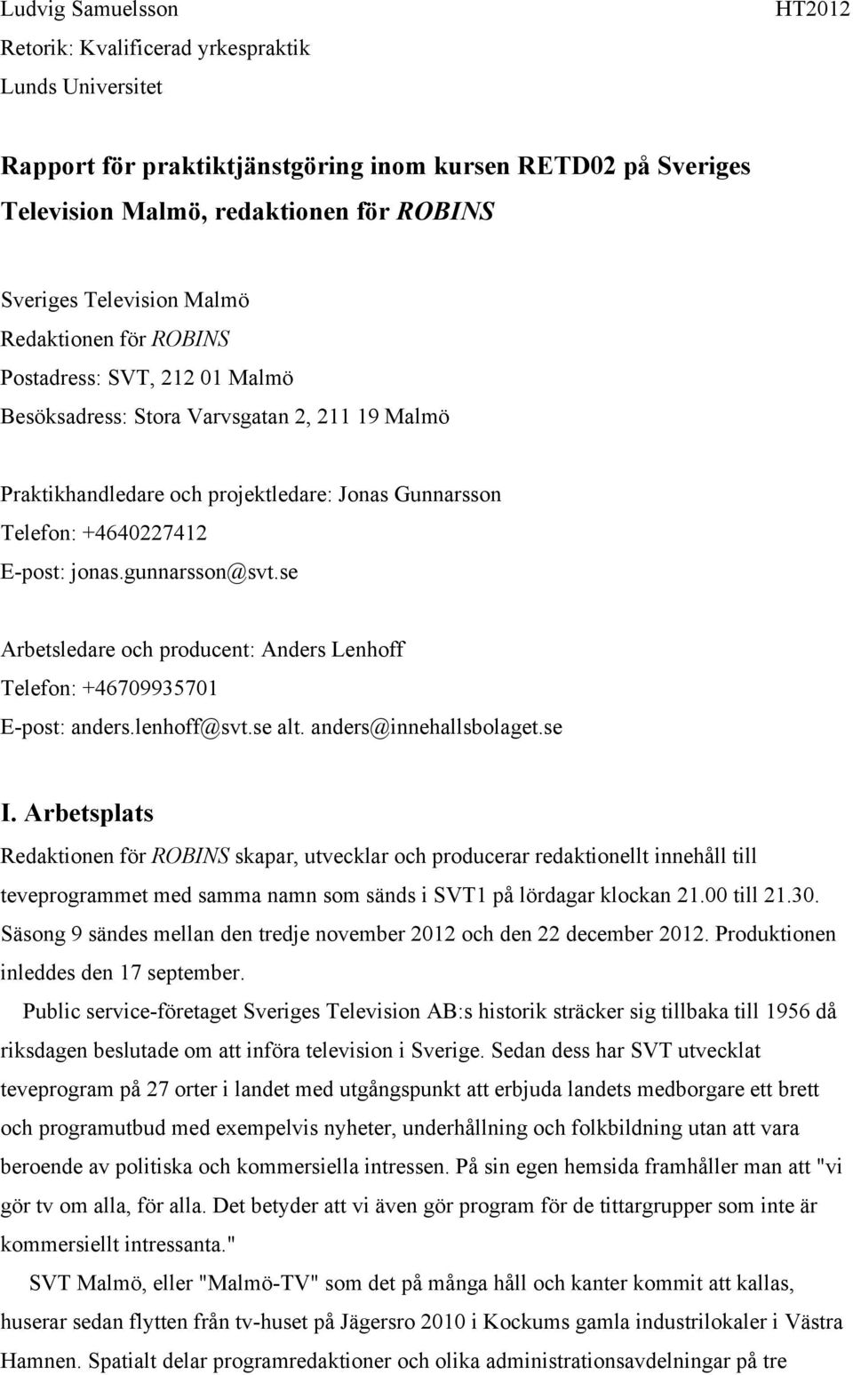 se Arbetsledare och producent: Anders Lenhoff Telefon: +46709935701 E-post: anders.lenhoff@svt.se alt. anders@innehallsbolaget.se I.