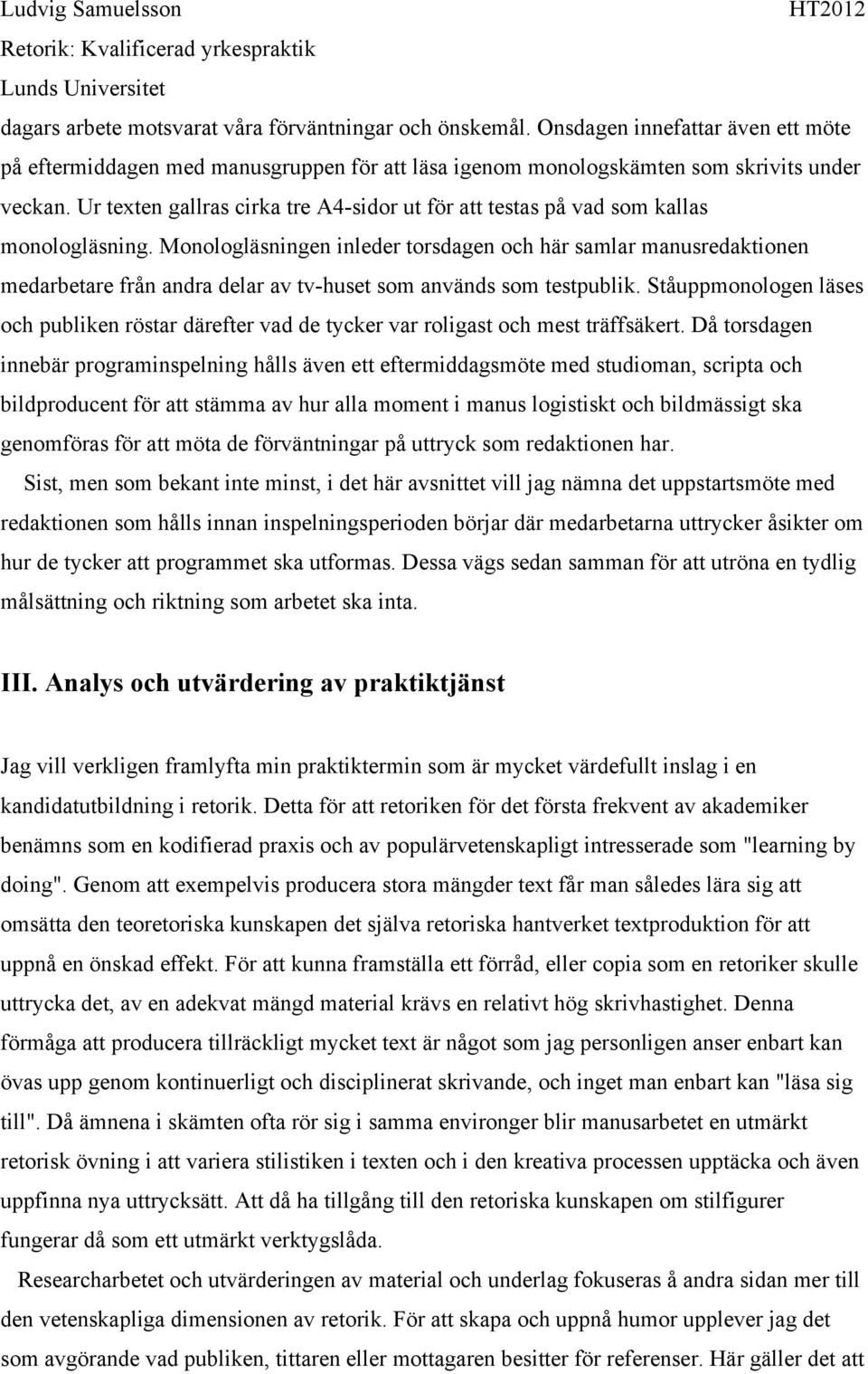 Monologläsningen inleder torsdagen och här samlar manusredaktionen medarbetare från andra delar av tv-huset som används som testpublik.