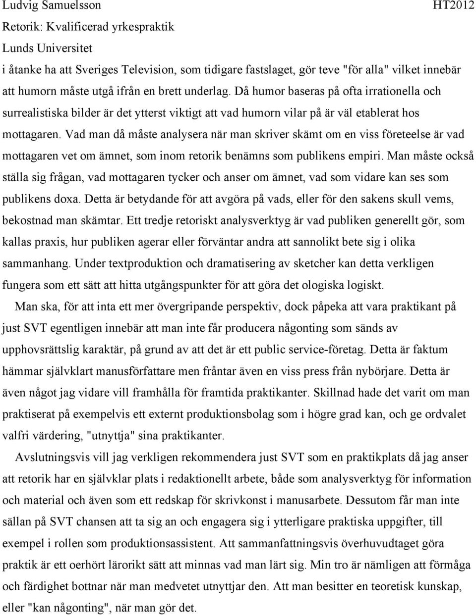 Vad man då måste analysera när man skriver skämt om en viss företeelse är vad mottagaren vet om ämnet, som inom retorik benämns som publikens empiri.