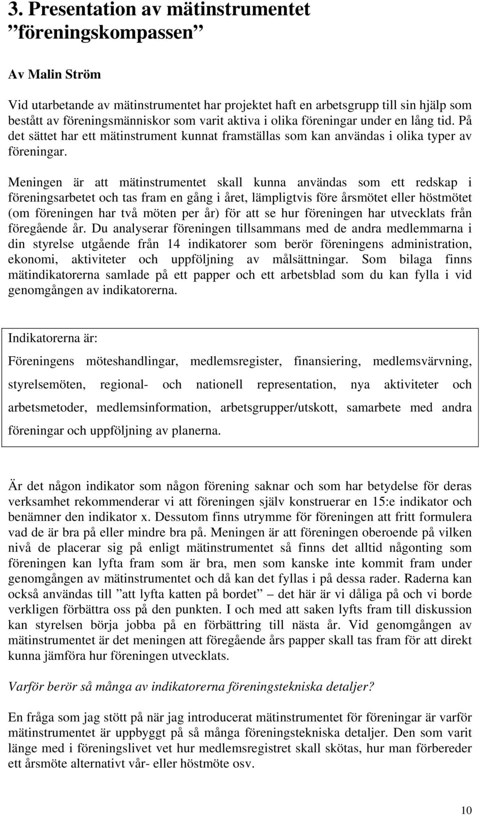 Meningen är att mätinstrumentet skall kunna användas som ett redskap i föreningsarbetet och tas fram en gång i året, lämpligtvis före årsmötet eller höstmötet (om föreningen har två möten per år) för