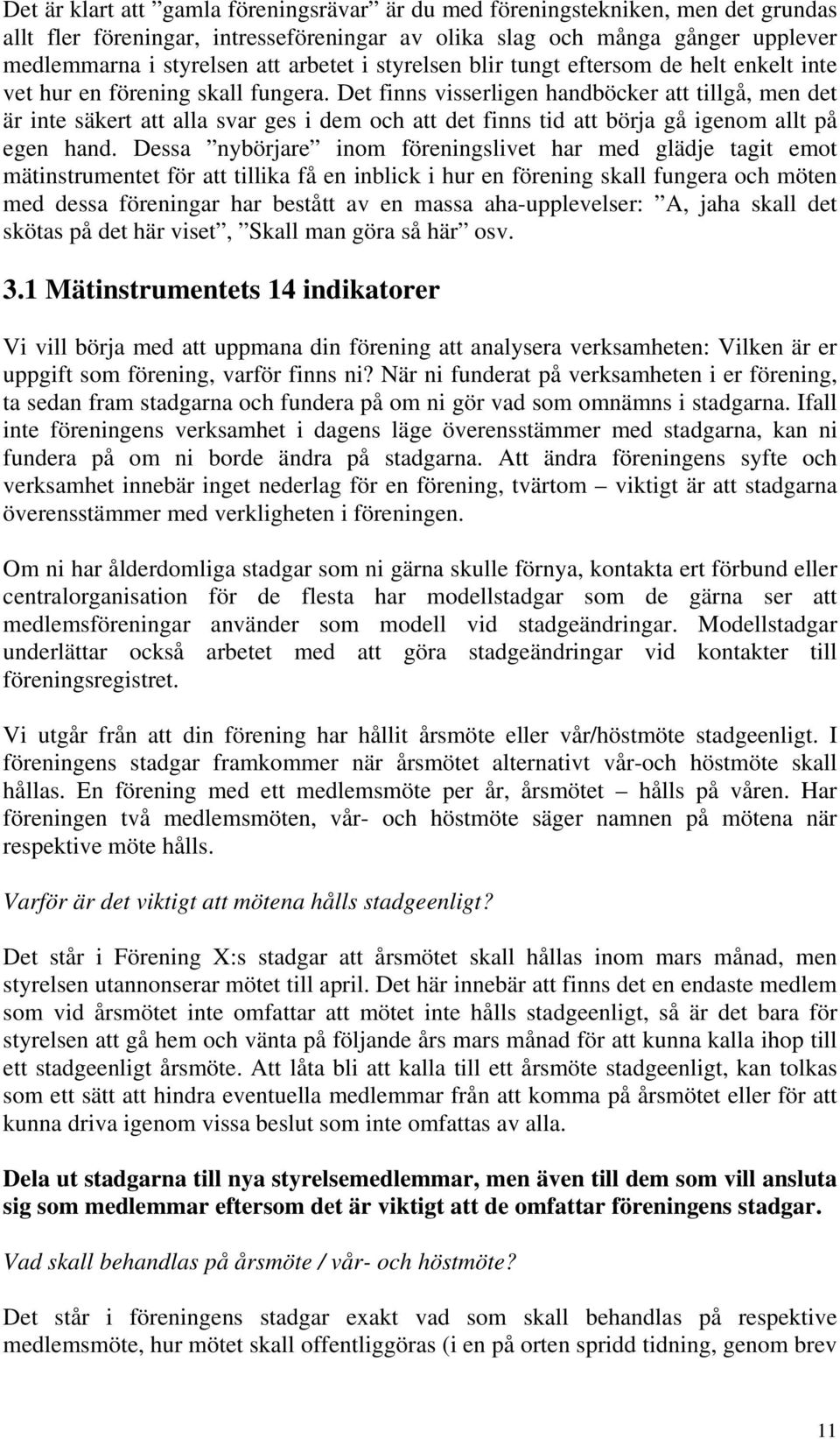 Det finns visserligen handböcker att tillgå, men det är inte säkert att alla svar ges i dem och att det finns tid att börja gå igenom allt på egen hand.