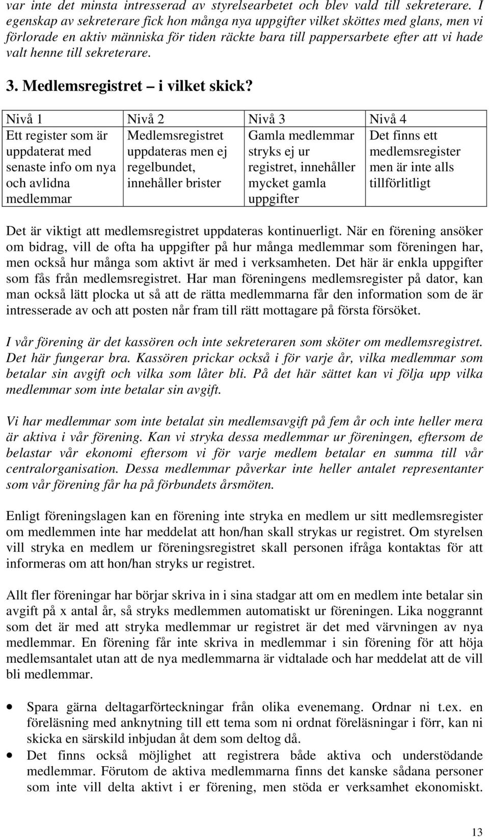 sekreterare. 3. Medlemsregistret i vilket skick?