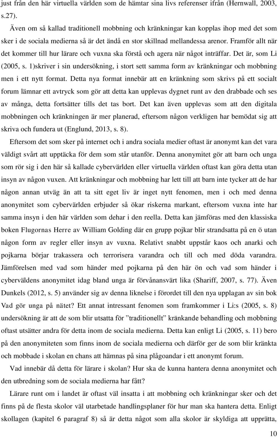 Framför allt när det kommer till hur lärare och vuxna ska förstå och agera när något inträffar. Det är, som Li (2005, s.