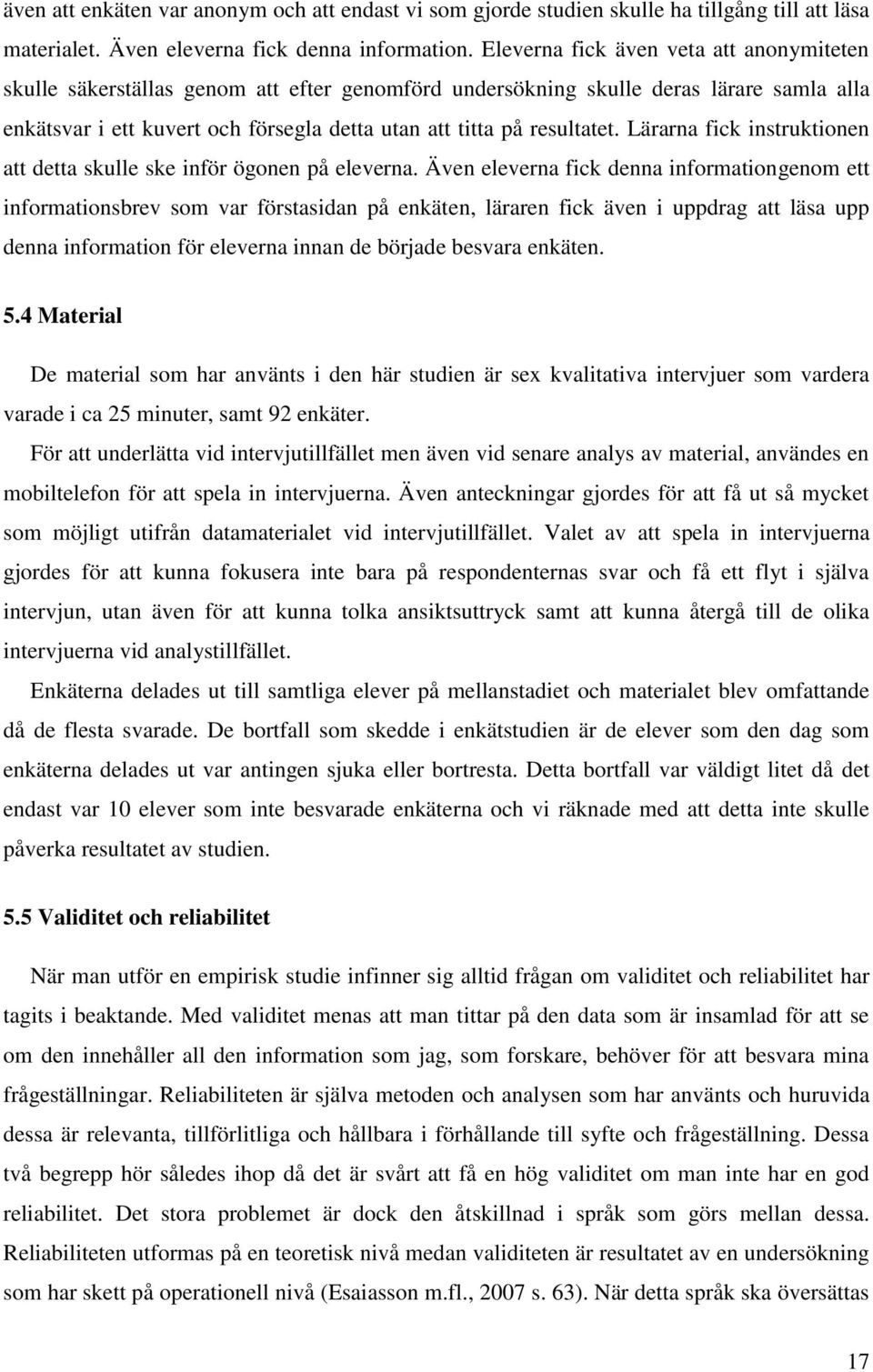 resultatet. Lärarna fick instruktionen att detta skulle ske inför ögonen på eleverna.