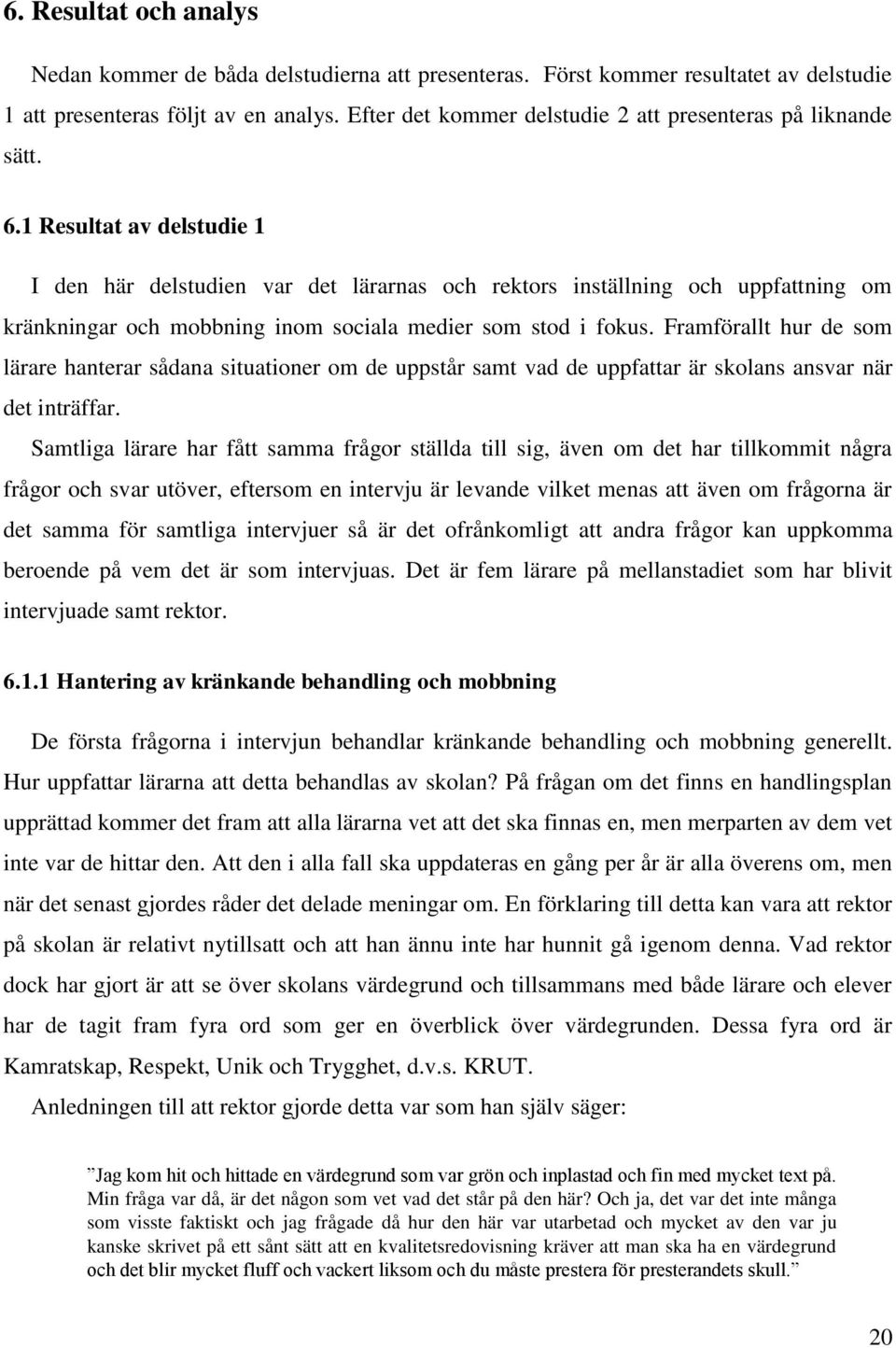 1 Resultat av delstudie 1 I den här delstudien var det lärarnas och rektors inställning och uppfattning om kränkningar och mobbning inom sociala medier som stod i fokus.