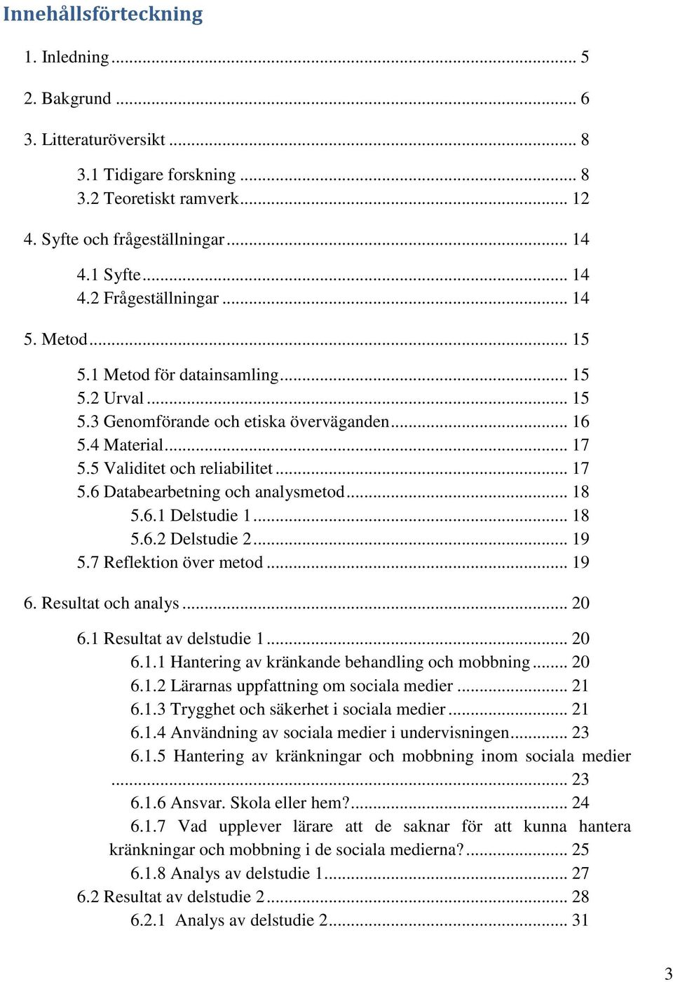 .. 18 5.6.1 Delstudie 1... 18 5.6.2 Delstudie 2... 19 5.7 Reflektion över metod... 19 6. Resultat och analys... 20 6.1 Resultat av delstudie 1... 20 6.1.1 Hantering av kränkande behandling och mobbning.