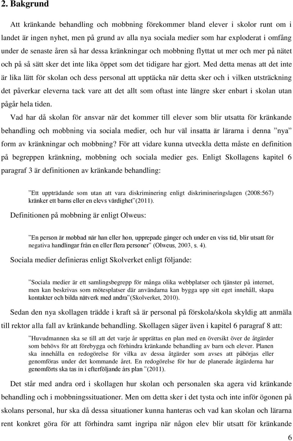 Med detta menas att det inte är lika lätt för skolan och dess personal att upptäcka när detta sker och i vilken utsträckning det påverkar eleverna tack vare att det allt som oftast inte längre sker