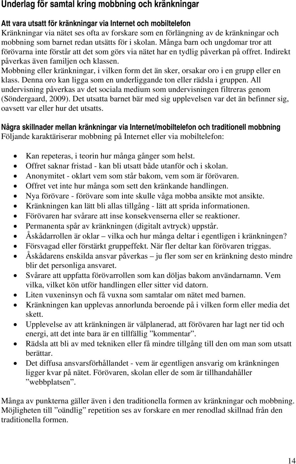 Indirekt påverkas även familjen och klassen. Mobbning eller kränkningar, i vilken form det än sker, orsakar oro i en grupp eller en klass.