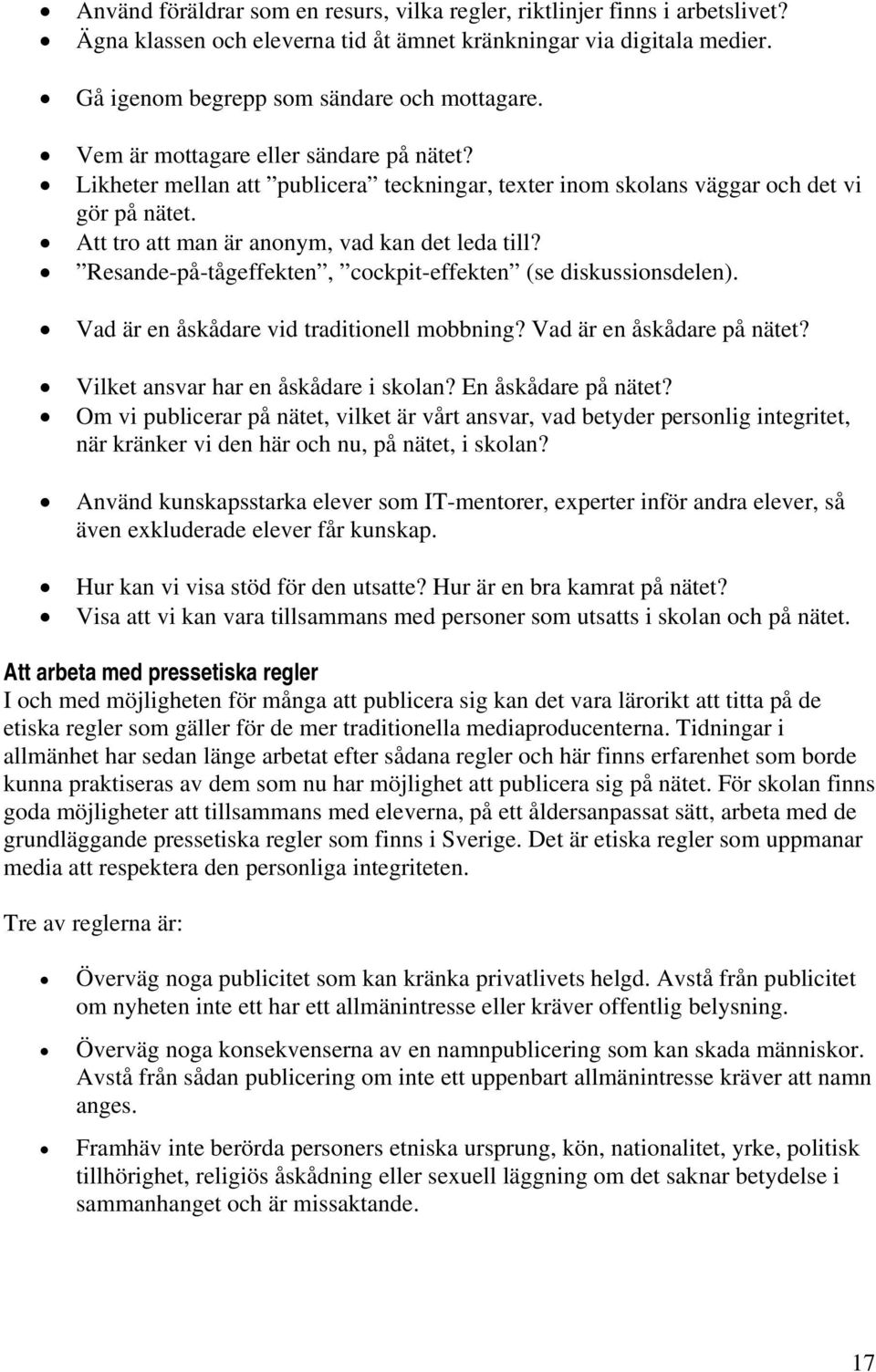 Resande-på-tågeffekten, cockpit-effekten (se diskussionsdelen). Vad är en åskådare vid traditionell mobbning? Vad är en åskådare på nätet? Vilket ansvar har en åskådare i skolan? En åskådare på nätet?