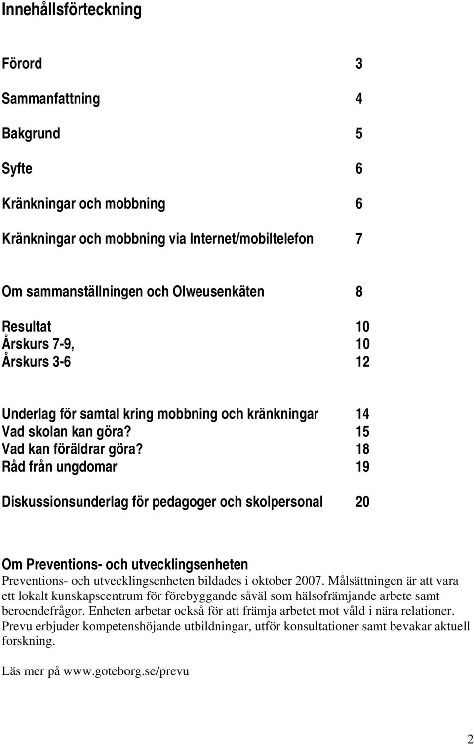 18 Råd från ungdomar 19 Diskussionsunderlag för pedagoger och skolpersonal 20 Om Preventions- och utvecklingsenheten Preventions- och utvecklingsenheten bildades i oktober 2007.