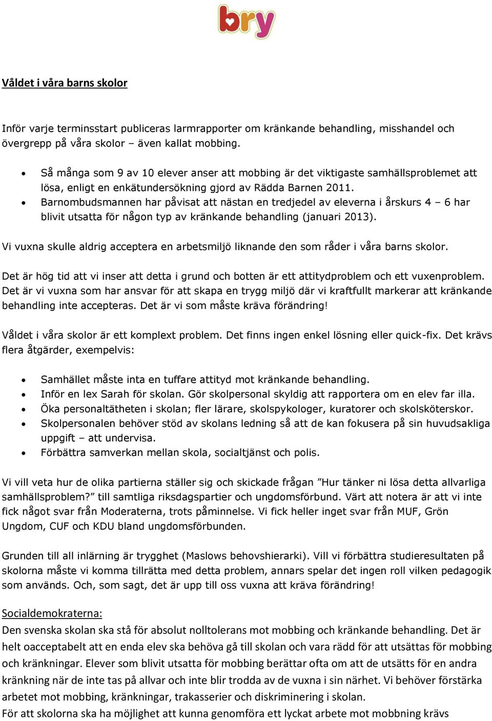 Barnombudsmannen har påvisat att nästan en tredjedel av eleverna i årskurs 4 6 har blivit utsatta för någon typ av kränkande behandling (januari 2013).