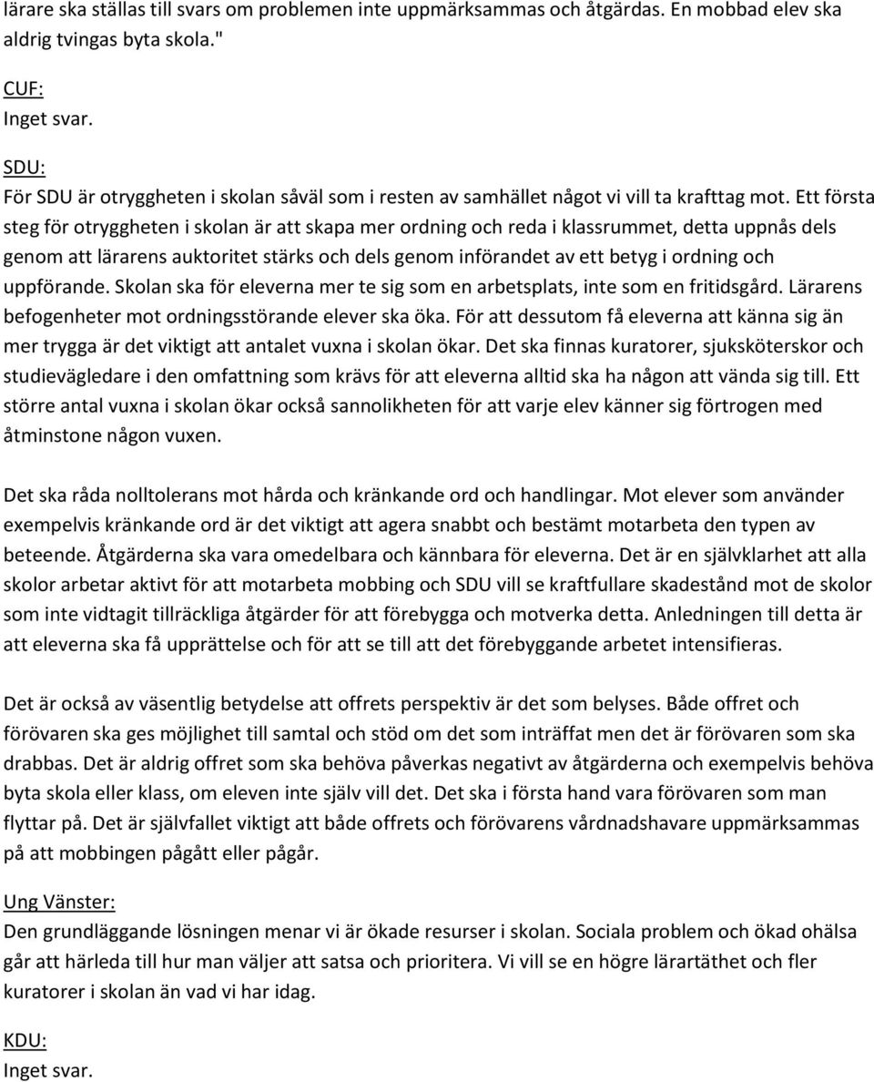 Ett första steg för otryggheten i skolan är att skapa mer ordning och reda i klassrummet, detta uppnås dels genom att lärarens auktoritet stärks och dels genom införandet av ett betyg i ordning och