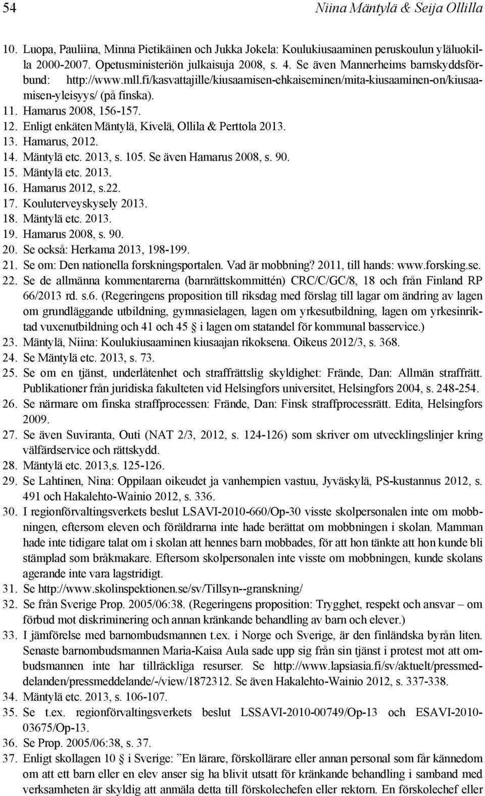 Enligt enkäten Mäntylä, Kivelä, Ollila & Perttola 2013. 13. Hamarus, 2012. 14. Mäntylä etc. 2013, s. 105. Se även Hamarus 2008, s. 90. 15. Mäntylä etc. 2013. 16. Hamarus 2012, s.22. 17.