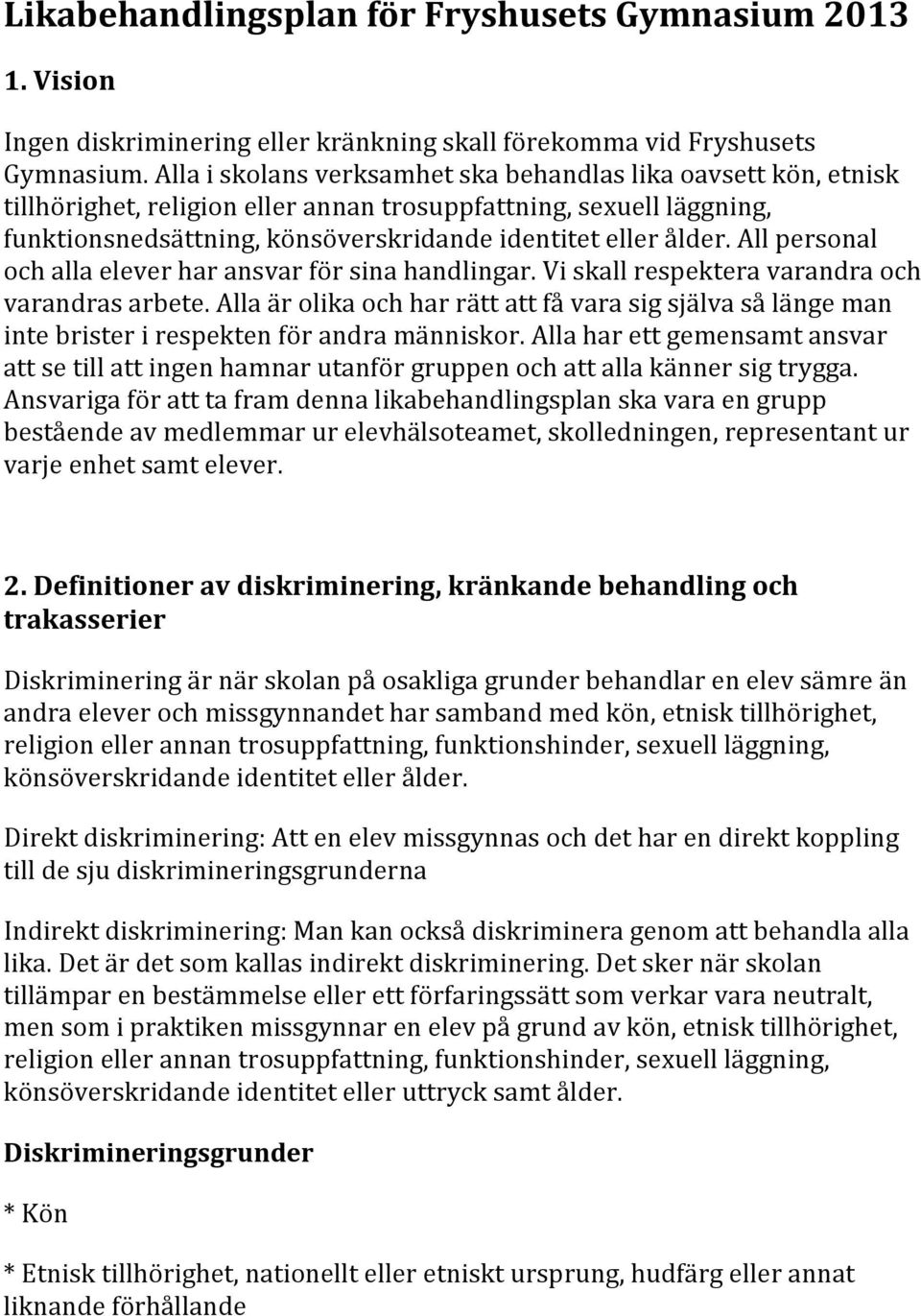 All personal och alla elever har ansvar för sina handlingar. Vi skall respektera varandra och varandras arbete.