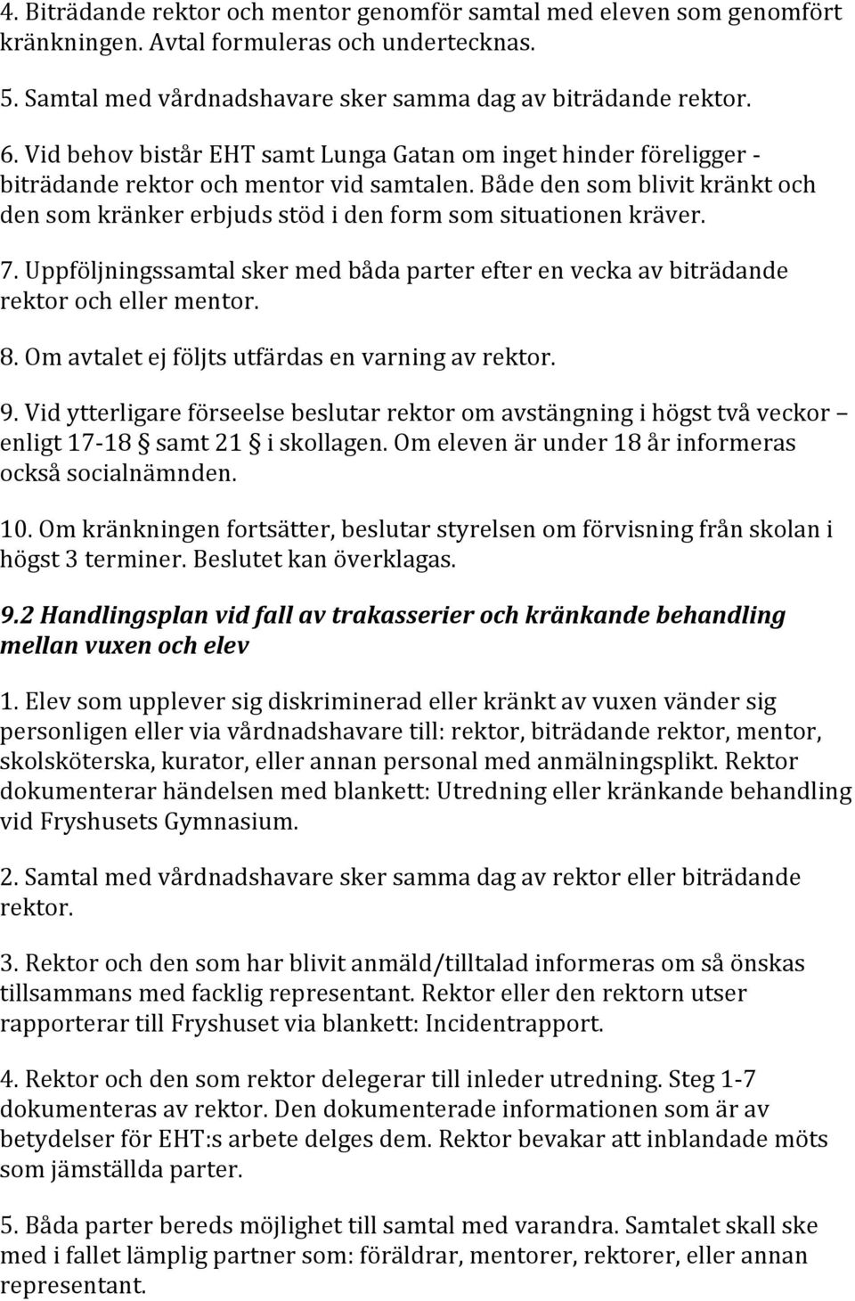 Både den som blivit kränkt och den som kränker erbjuds stöd i den form som situationen kräver. 7. Uppföljningssamtal sker med båda parter efter en vecka av biträdande rektor och eller mentor. 8.