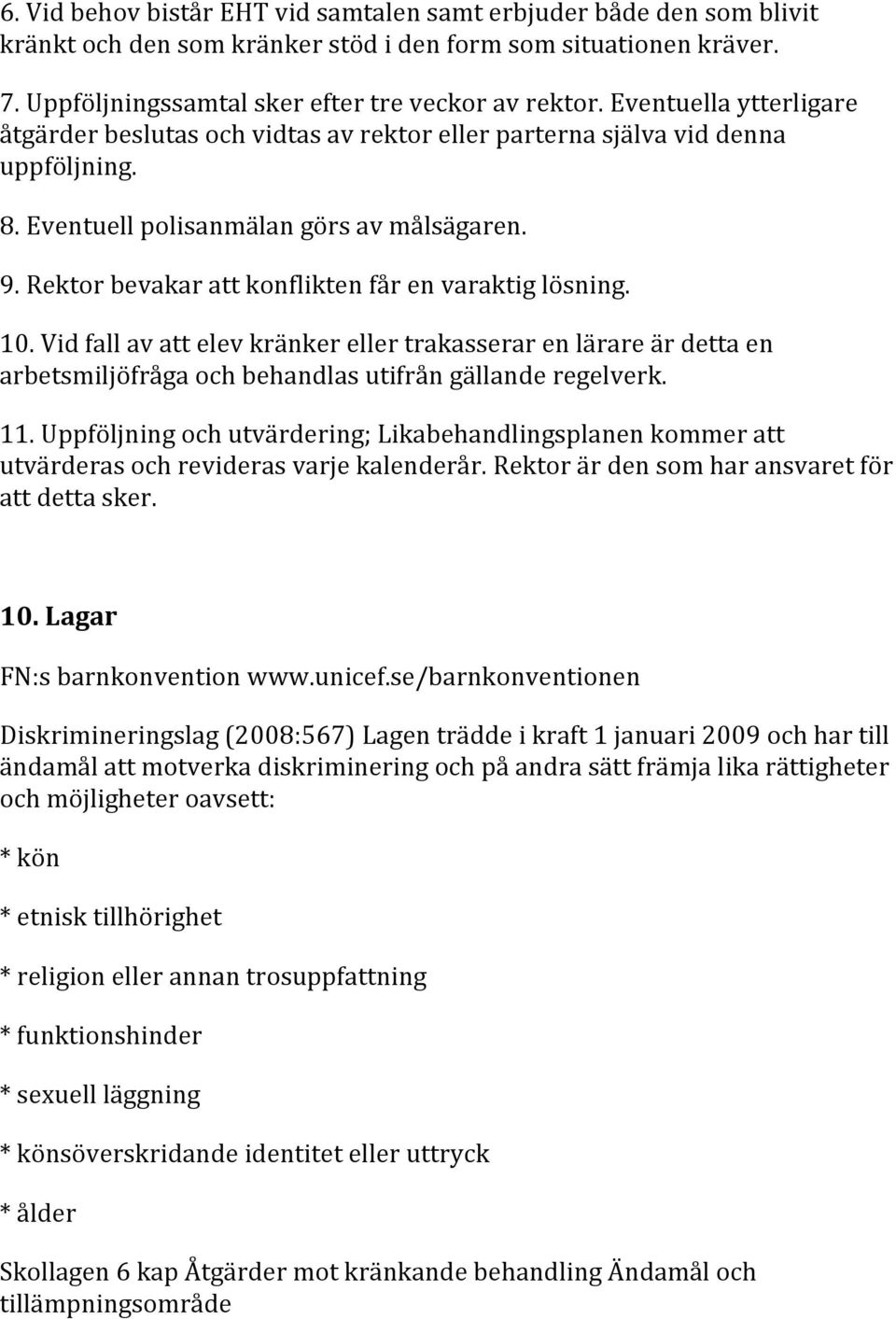 Rektor bevakar att konflikten får en varaktig lösning. 10. Vid fall av att elev kränker eller trakasserar en lärare är detta en arbetsmiljöfråga och behandlas utifrån gällande regelverk. 11.