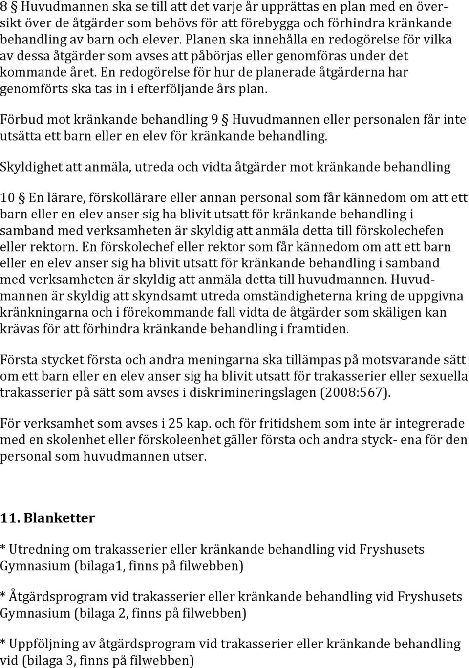 En redogörelse för hur de planerade åtgärderna har genomförts ska tas in i efterföljande års plan.