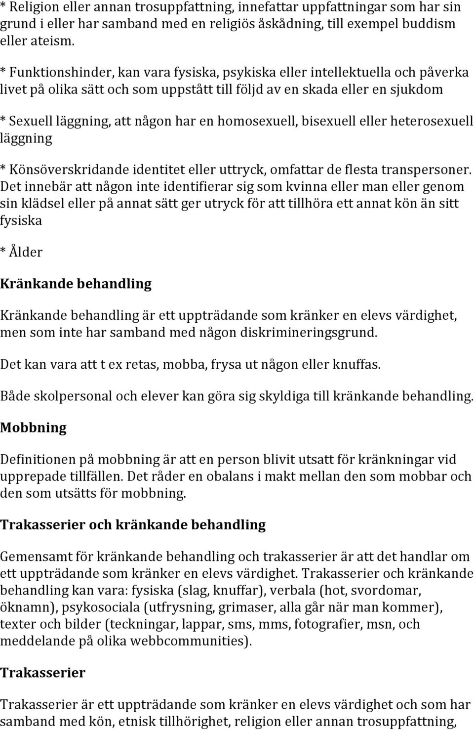 homosexuell, bisexuell eller heterosexuell läggning * Könsöverskridande identitet eller uttryck, omfattar de flesta transpersoner.