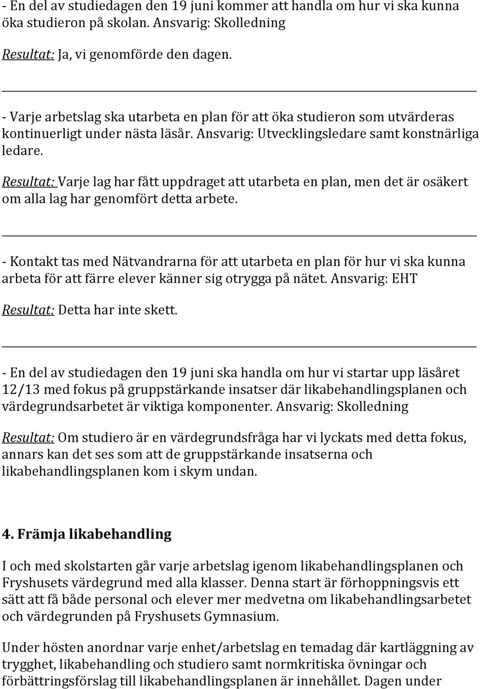 Resultat: Varje lag har fått uppdraget att utarbeta en plan, men det är osäkert om alla lag har genomfört detta arbete.