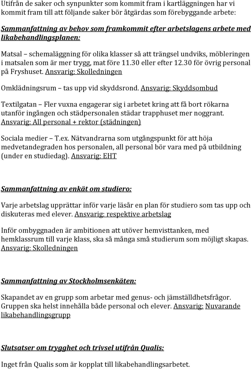 30 för övrig personal på Fryshuset. Ansvarig: Skolledningen Omklädningsrum tas upp vid skyddsrond.