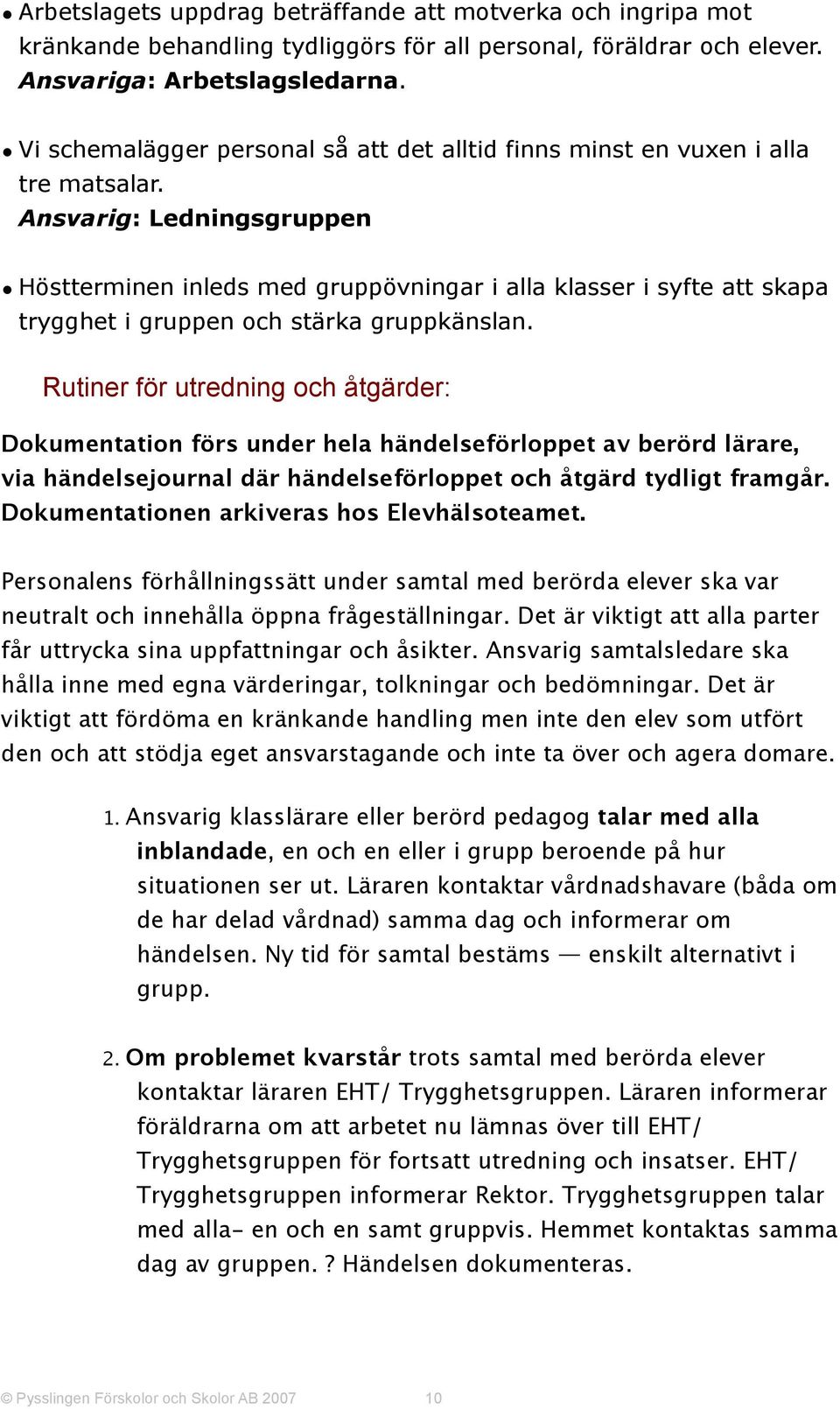 Ansvarig: Ledningsgruppen Höstterminen inleds med gruppövningar i alla klasser i syfte att skapa trygghet i gruppen och stärka gruppkänslan.