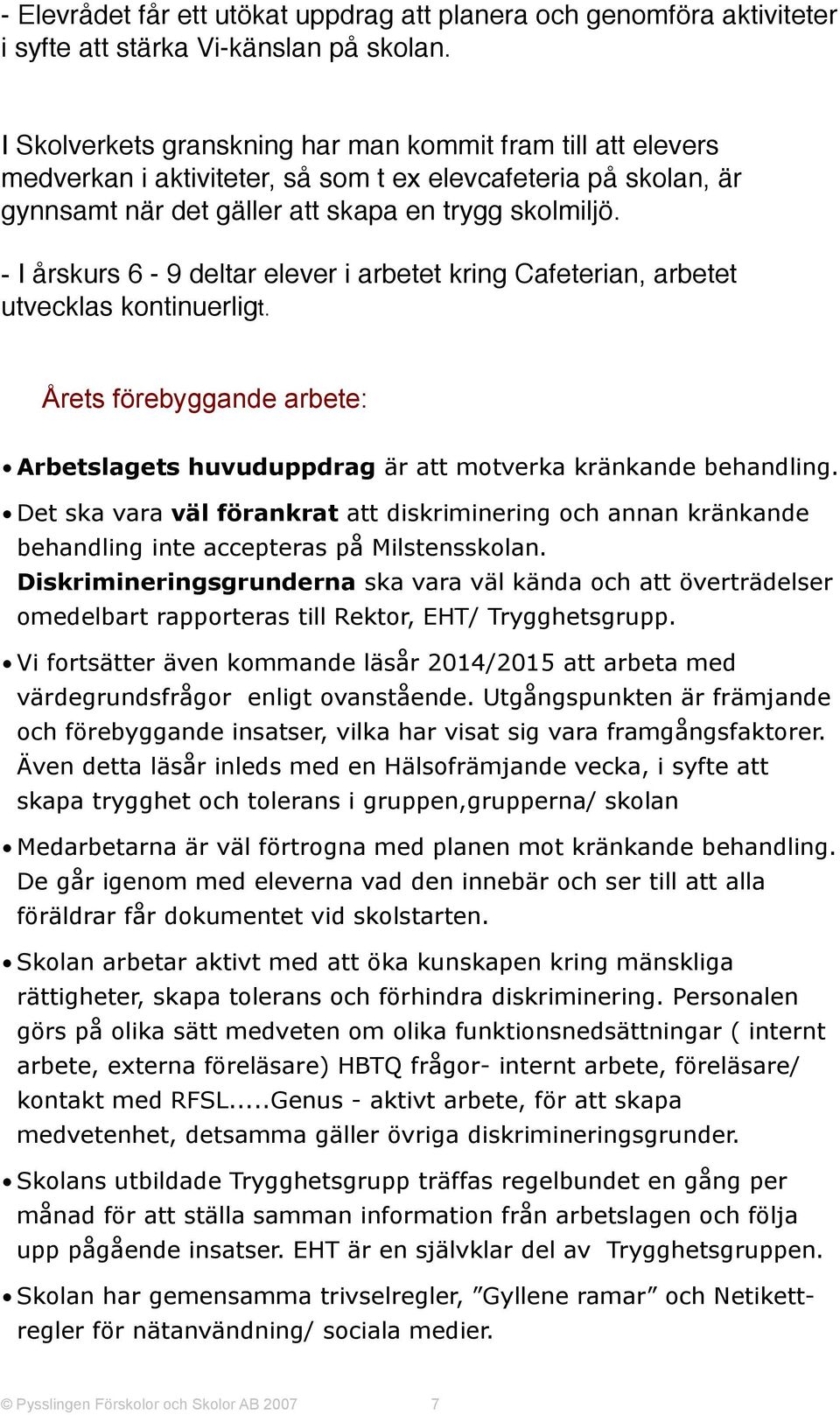 - I årskurs 6-9 deltar elever i arbetet kring Cafeterian, arbetet utvecklas kontinuerligt. Årets förebyggande arbete: Arbetslagets huvuduppdrag är att motverka kränkande behandling.