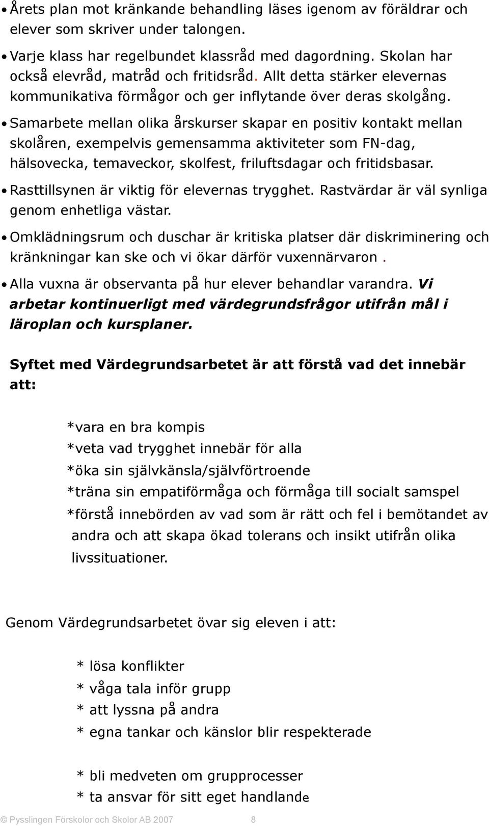 Samarbete mellan olika årskurser skapar en positiv kontakt mellan skolåren, exempelvis gemensamma aktiviteter som FN-dag, hälsovecka, temaveckor, skolfest, friluftsdagar och fritidsbasar.