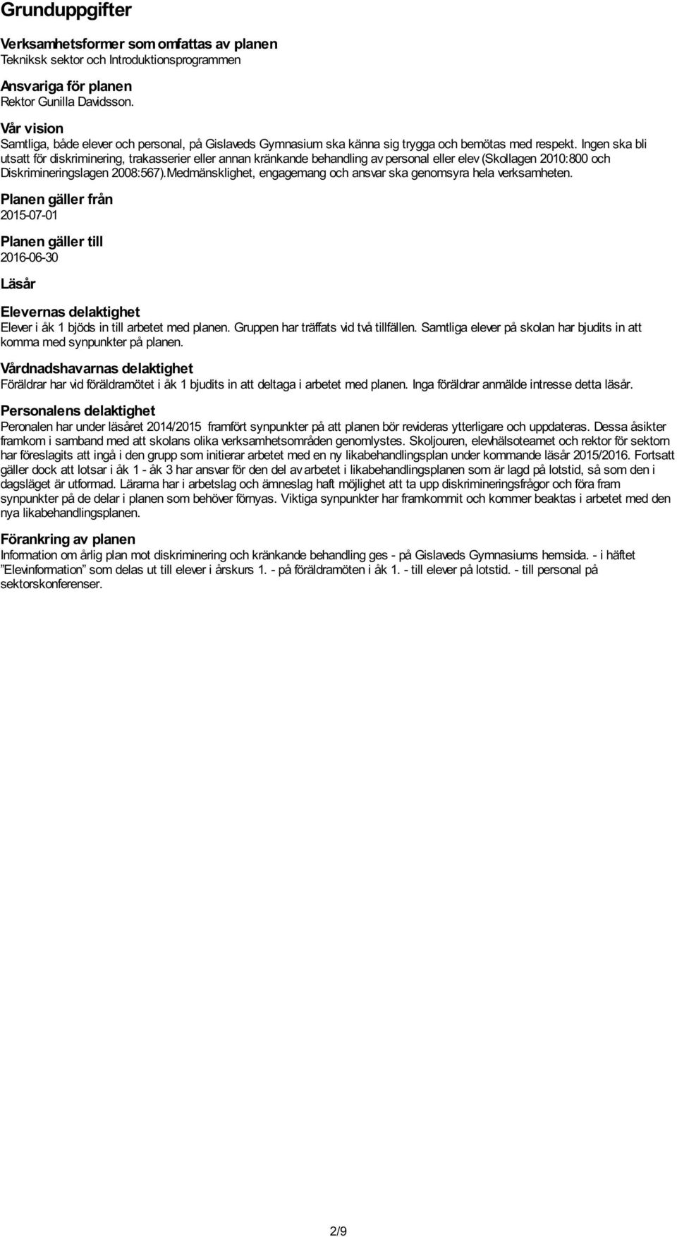 Ingen ska bli utsatt för diskriminering, trakasserier eller annan kränkande behandling av personal eller elev (Skollagen 2010:800 och Diskrimineringslagen 2008:567).