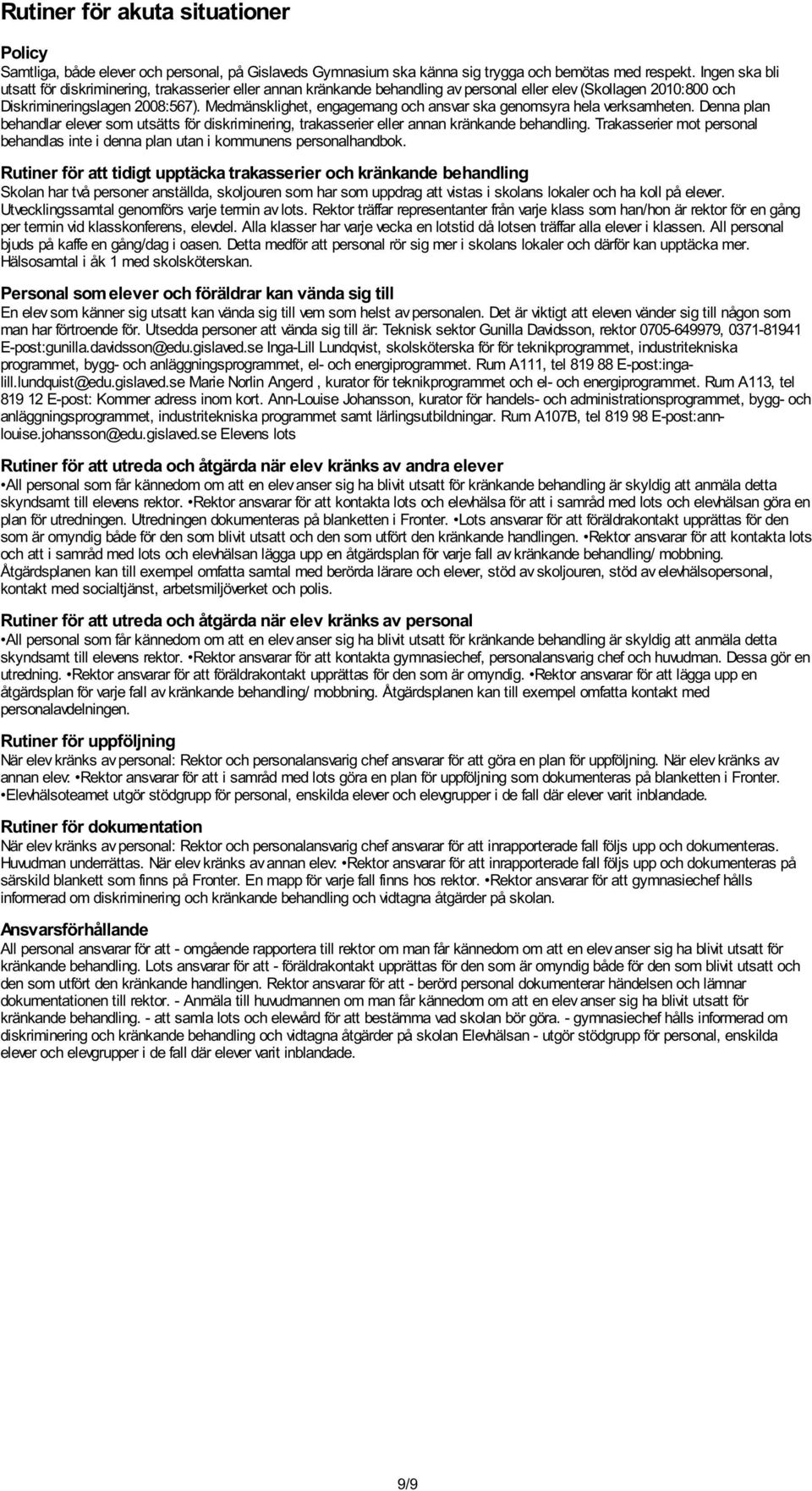 Medmänsklighet, engagemang och ansvar ska genomsyra hela verksamheten. Denna plan behandlar elever som utsätts för diskriminering, trakasserier eller annan kränkande behandling.