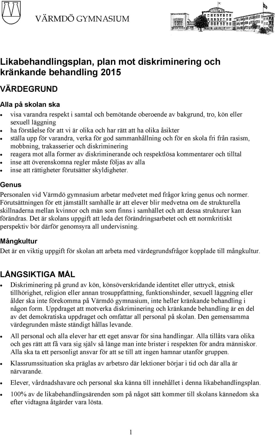 diskriminering reagera mot alla former av diskriminerande och respektlösa kommentarer och tilltal inse att överenskomna regler måste följas av alla inse att rättigheter förutsätter skyldigheter.