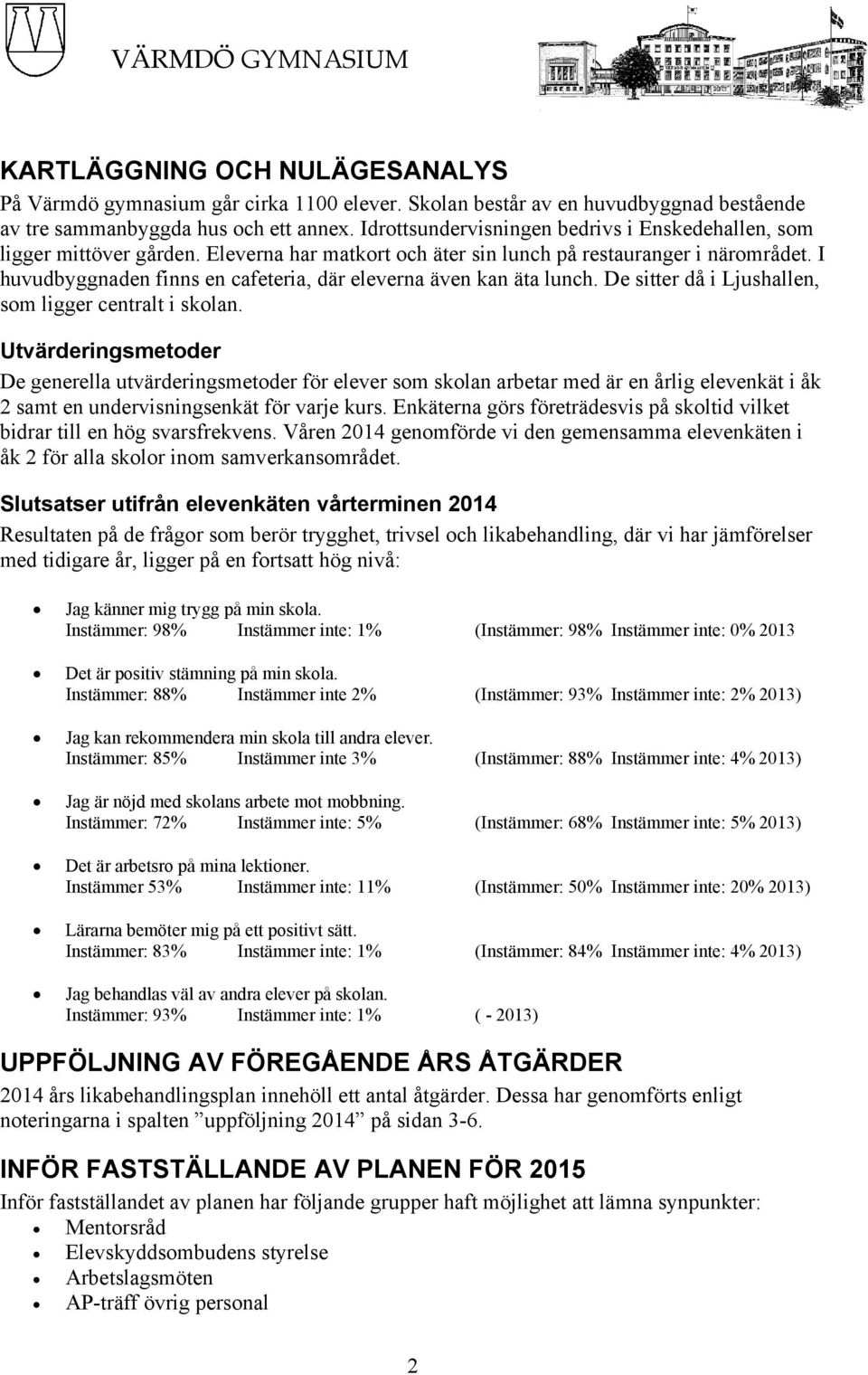 I huvudbyggnaden finns en cafeteria, där eleverna även kan äta lunch. De sitter då i Ljushallen, som ligger centralt i skolan.