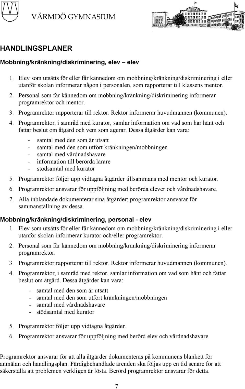 Personal som får kännedom om mobbning/kränkning/diskriminering informerar programrektor och mentor. 3. Programrektor rapporterar till rektor. Rektor informerar huvudmannen (kommunen). 4.