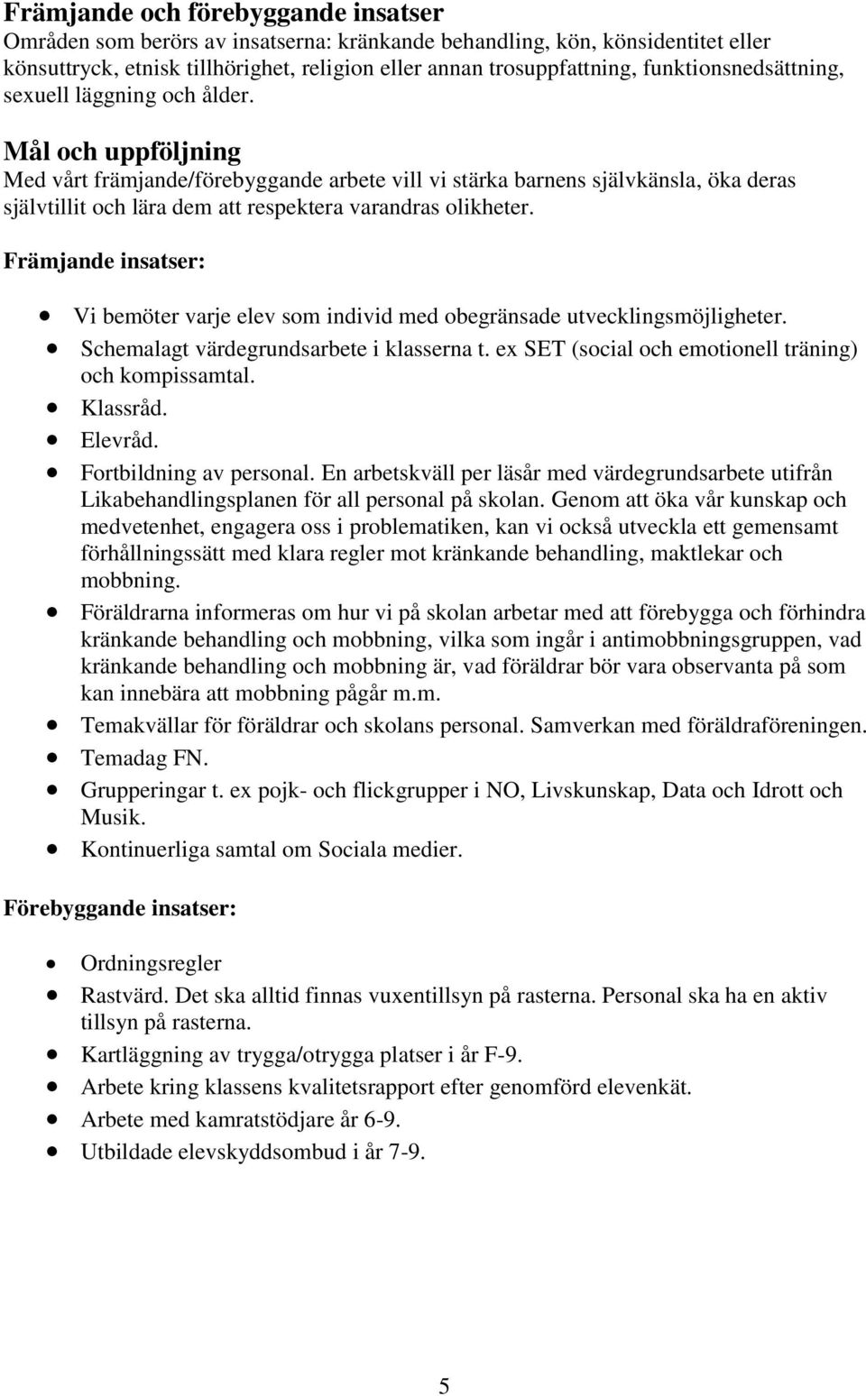 Mål och uppföljning Med vårt främjande/förebyggande arbete vill vi stärka barnens självkänsla, öka deras självtillit och lära dem att respektera varandras olikheter.