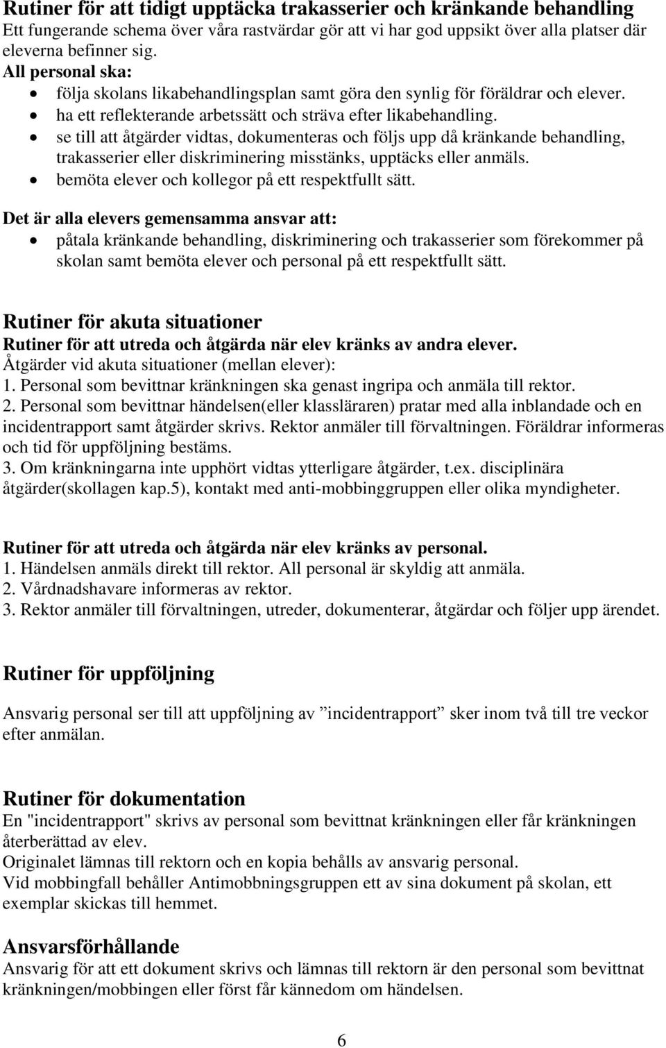 se till att åtgärder vidtas, dokumenteras och följs upp då kränkande behandling, trakasserier eller diskriminering misstänks, upptäcks eller anmäls.