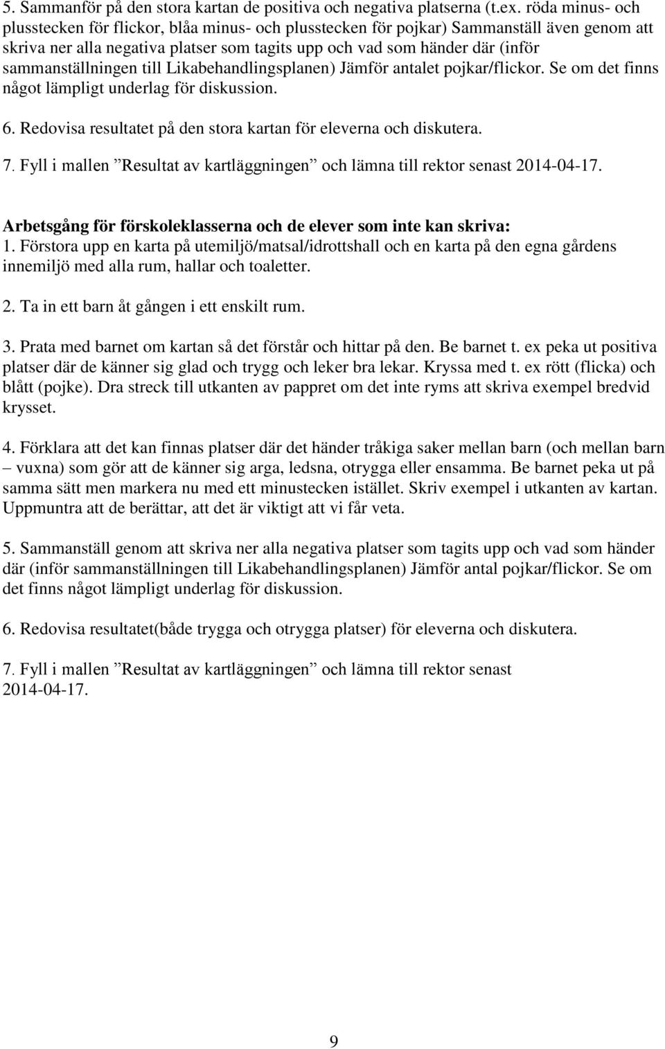 sammanställningen till Likabehandlingsplanen) Jämför antalet pojkar/flickor. Se om det finns något lämpligt underlag för diskussion. 6.